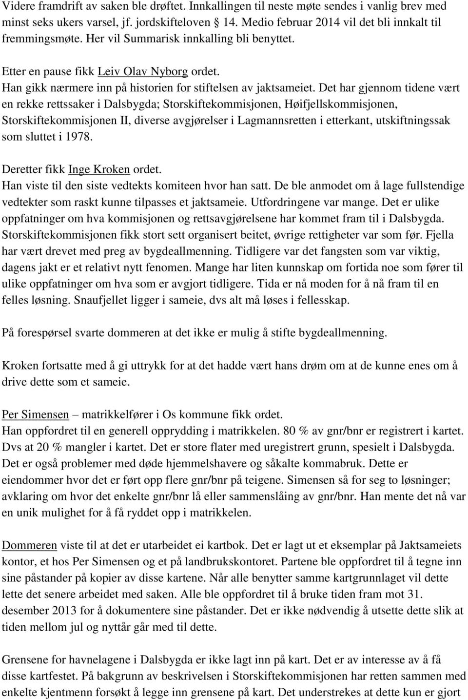 Det har gjennom tidene vært en rekke rettssaker i Dalsbygda; Storskiftekommisjonen, Høifjellskommisjonen, Storskiftekommisjonen II, diverse avgjørelser i Lagmannsretten i etterkant, utskiftningssak