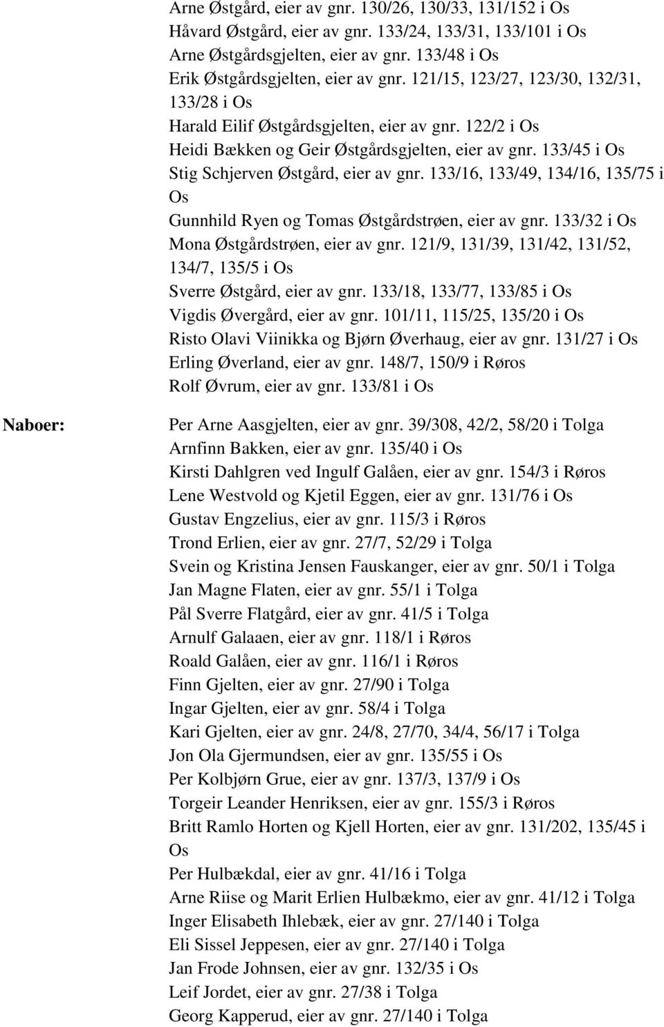 133/16, 133/49, 134/16, 135/75 i Gunnhild Ryen og Tomas Østgårdstrøen, eier av gnr. 133/32 i Mona Østgårdstrøen, eier av gnr. 121/9, 131/39, 131/42, 131/52, 134/7, 135/5 i Sverre Østgård, eier av gnr.