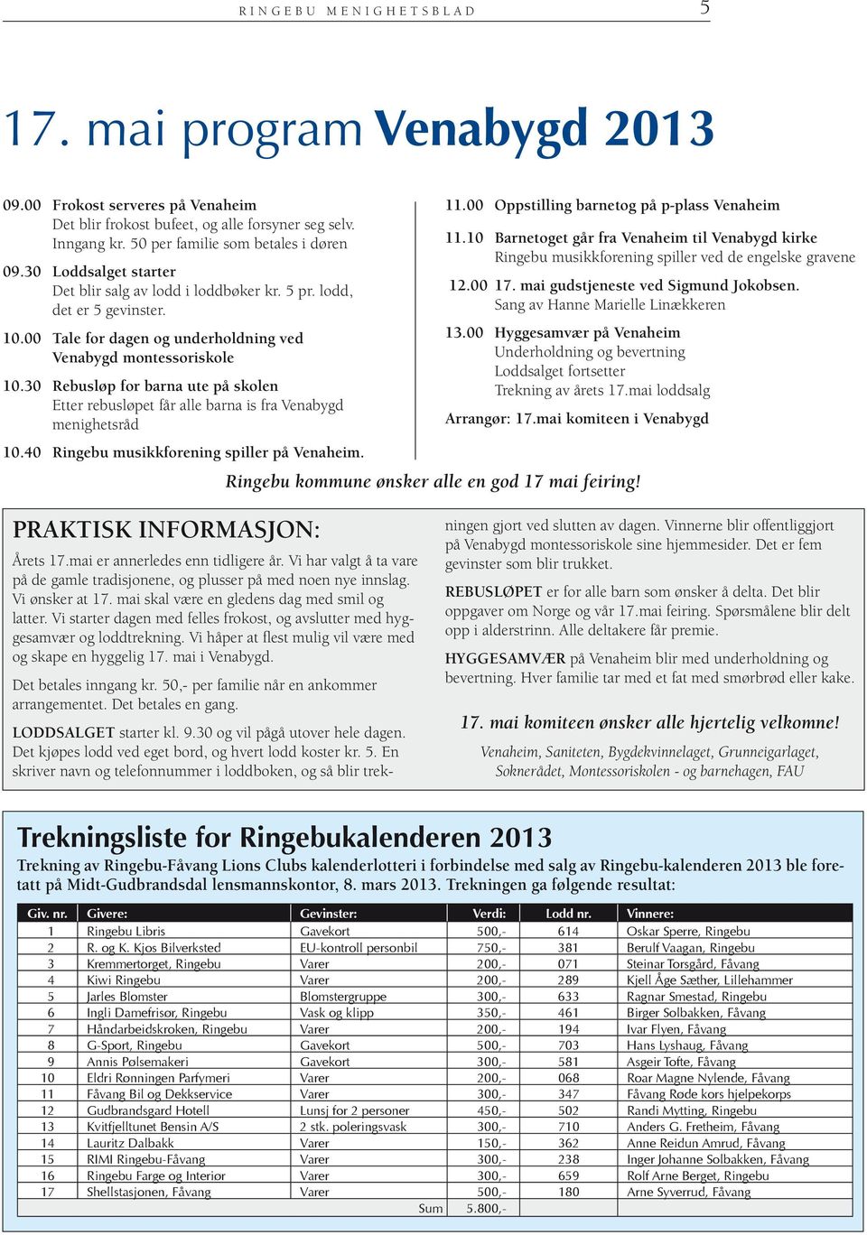 30 Rebusløp for barna ute på skolen Etter rebusløpet får alle barna is fra Venabygd menighetsråd 11.00 Oppstilling barnetog på p-plass Venaheim 10.40 Ringebu musikkforening spiller på Venaheim.