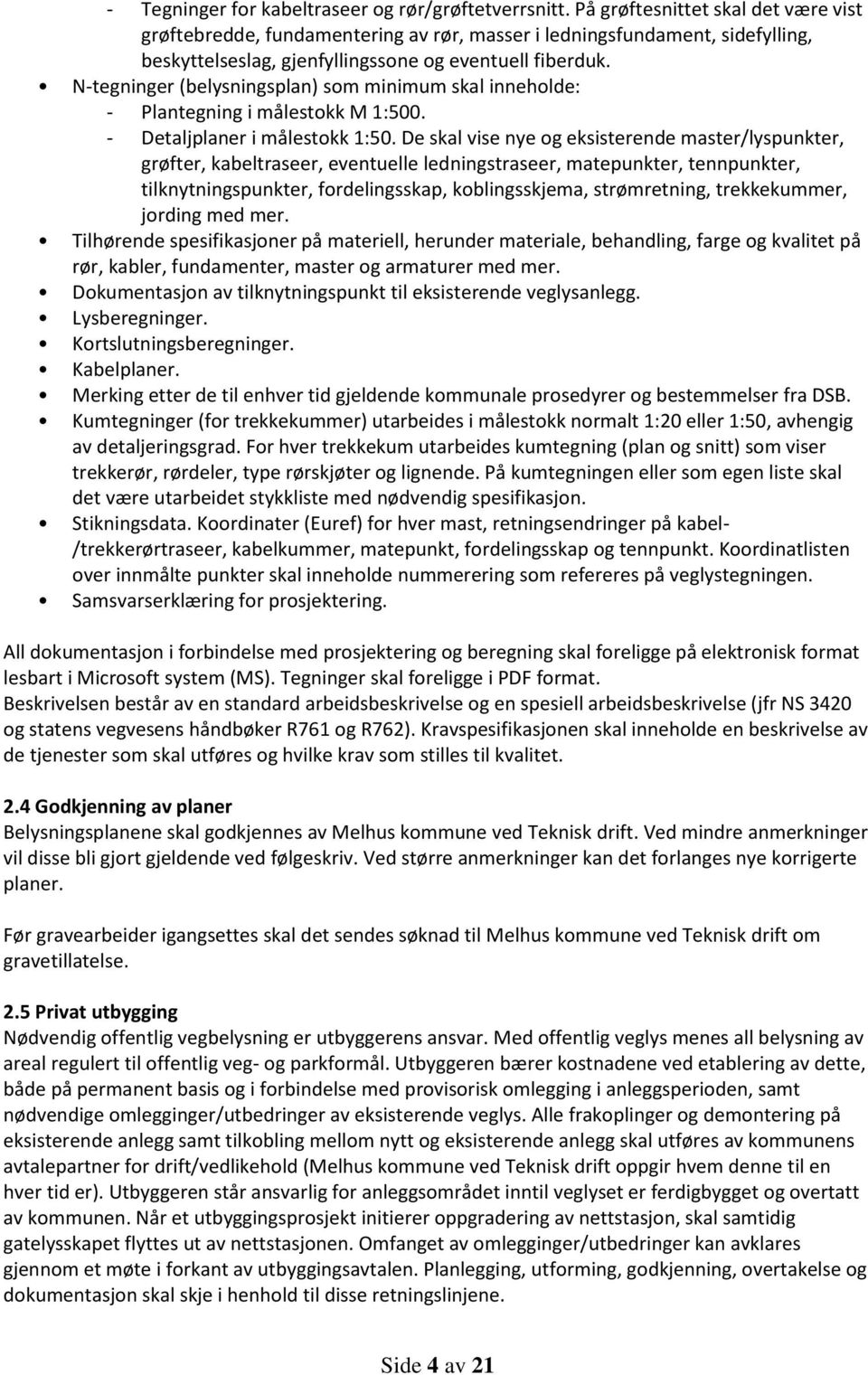 N-tegninger (belysningsplan) som minimum skal inneholde: - Plantegning i målestokk M 1:500. - Detaljplaner i målestokk 1:50.