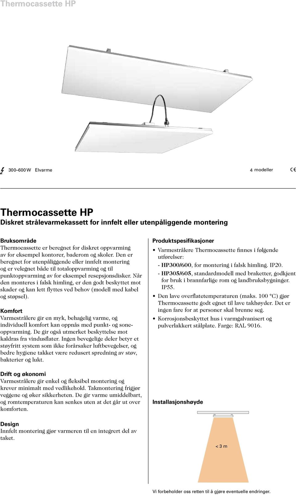 Når den monteres i falsk himling, er den godt beskyttet mot skader og kan lett flyttes ved behov (modell med kabel og støpsel).