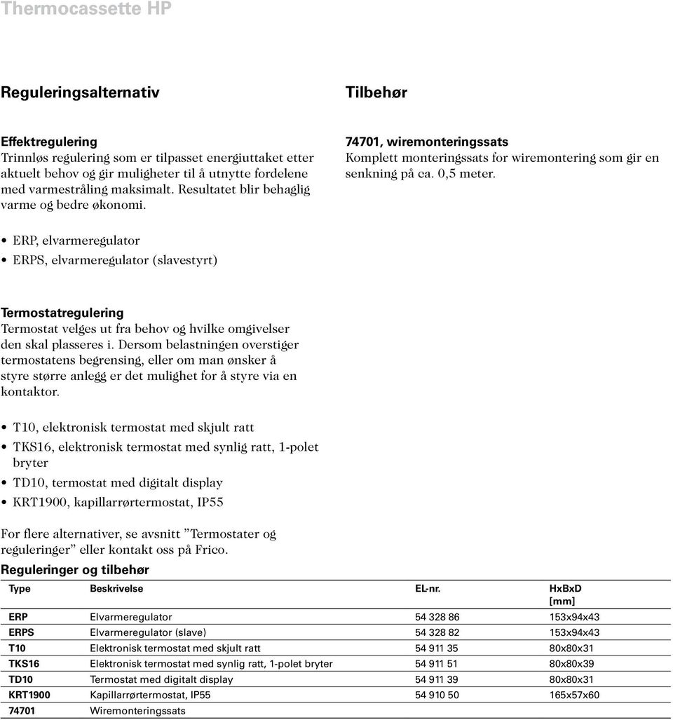 ERP, elvarmeregulator ERPS, elvarmeregulator (slavestyrt) Termostatregulering Termostat velges ut fra behov og hvilke omgivelser den skal plasseres i.