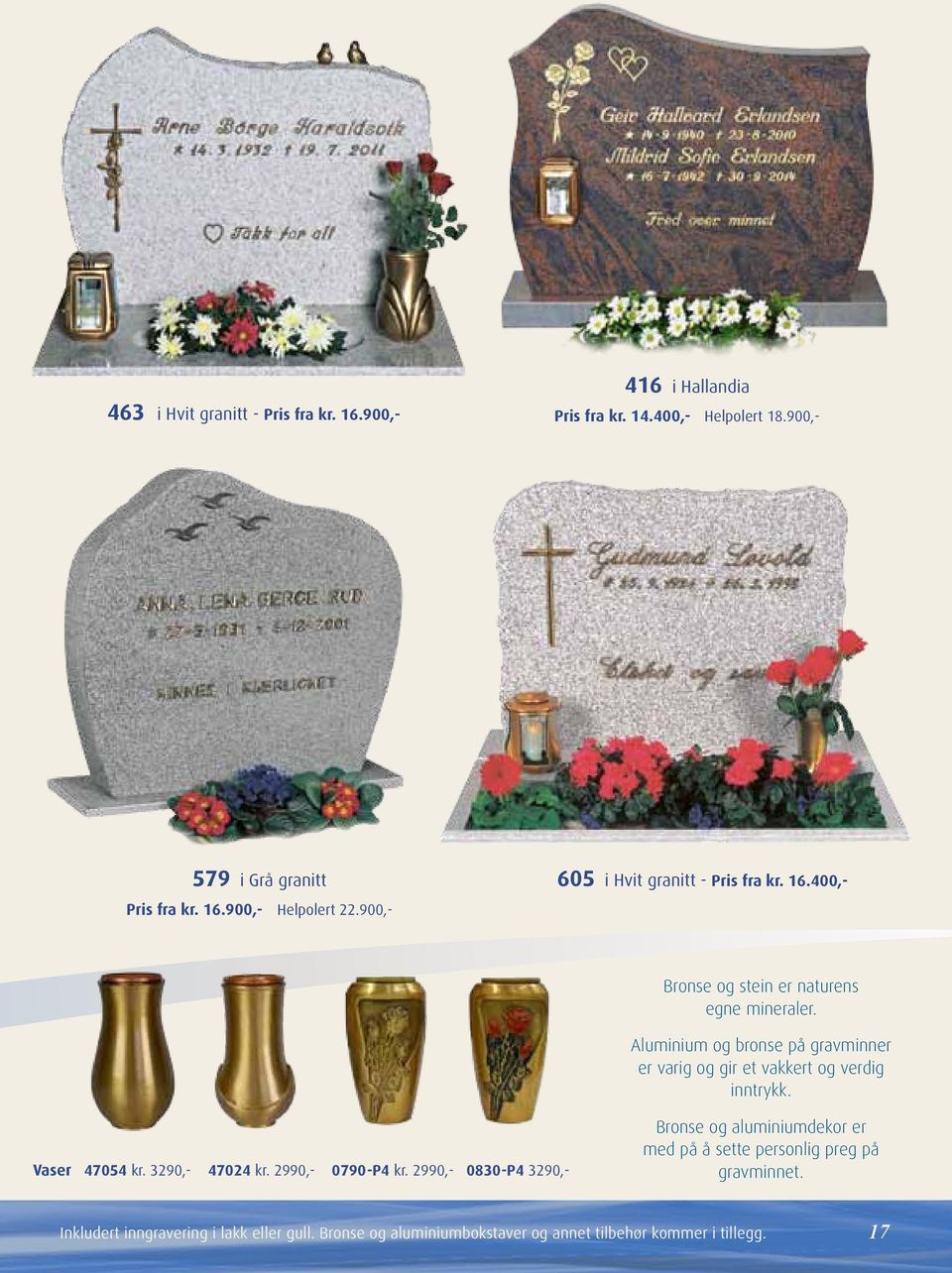 Aluminium og bronse på gravminner er varig og gir et vakkert og verdig inntrykk. Vaser 47054 kr. 3290,- 47024 kr. 2990,- 0790-P4 kr.