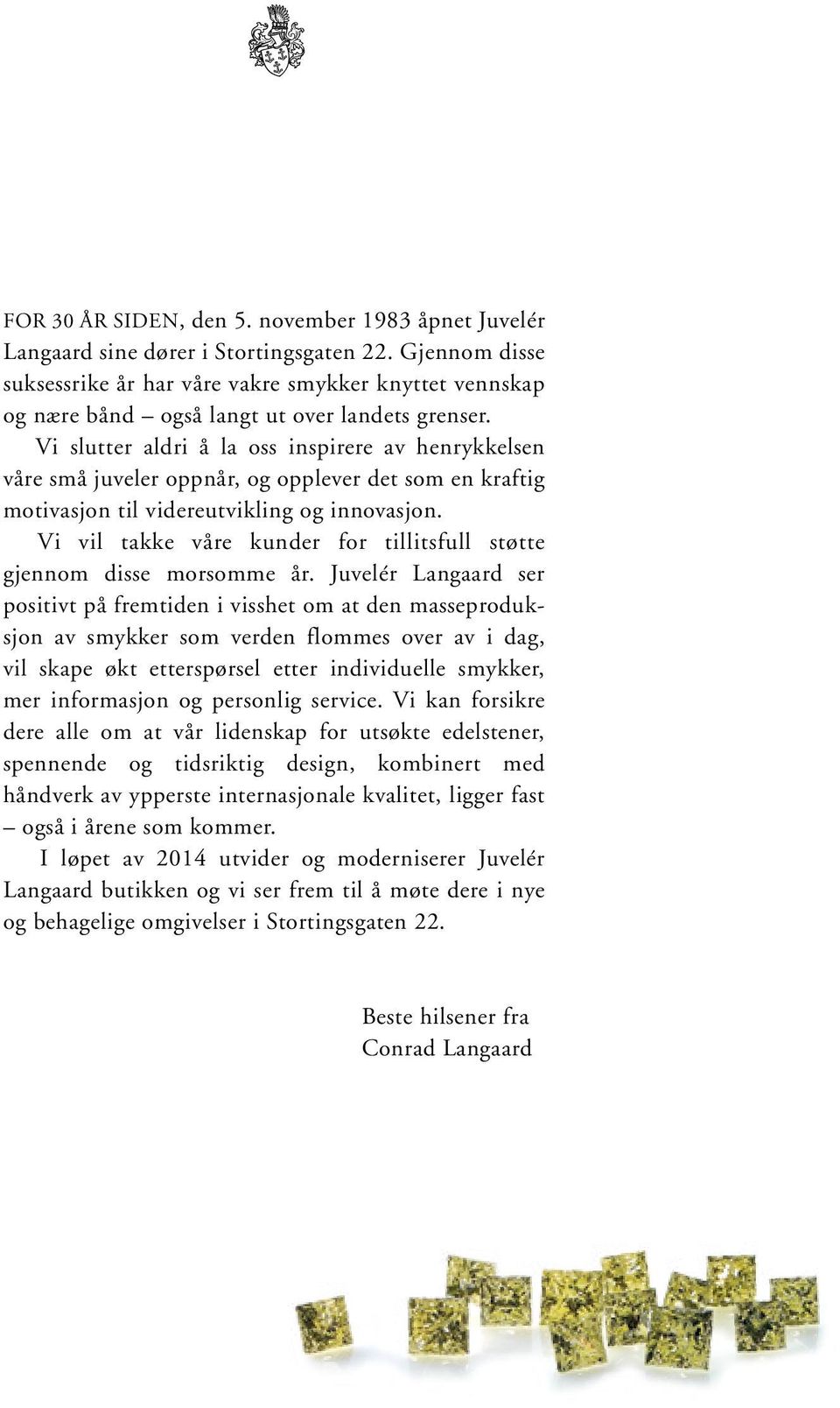 Vi slutter aldri å la oss inspirere av henrykkelsen våre små juveler oppnår, og opplever det som en kraftig motivasjon til videreutvikling og innovasjon.