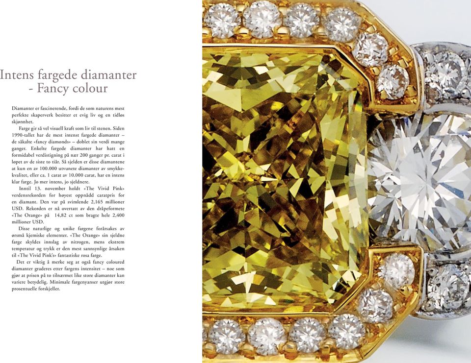 Enkelte fargede diamanter har hatt en formidabel verdistigning på nær 200 ganger pr. carat i løpet av de siste to tiår. Så sjelden er disse diamantene at kun en av 100.