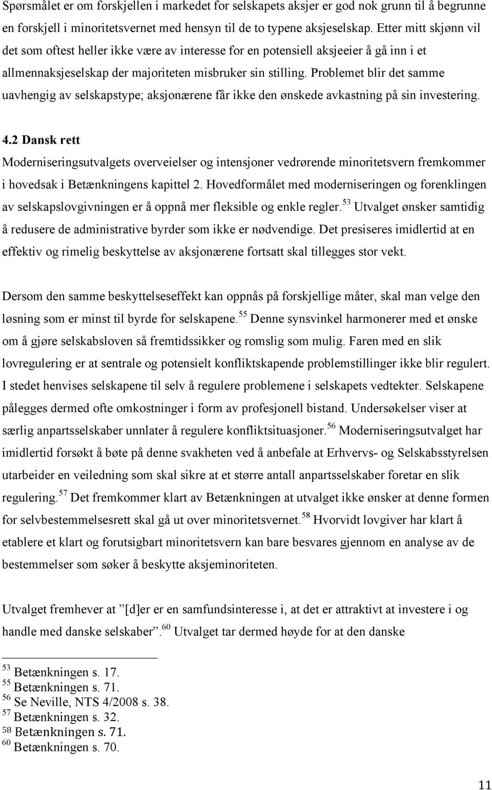 Problemet blir det samme uavhengig av selskapstype; aksjonærene får ikke den ønskede avkastning på sin investering. 4.