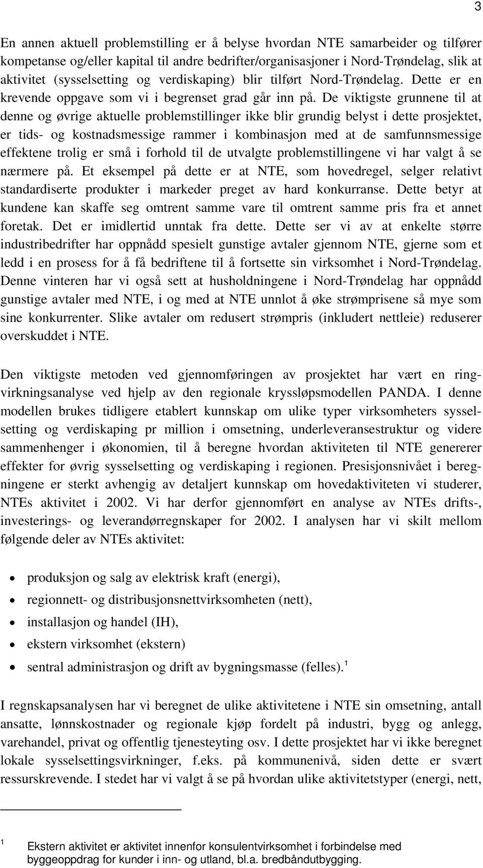 De viktigste grunnene til at denne og øvrige aktuelle problemstillinger ikke blir grundig belyst i dette prosjektet, er tids- og kostnadsmessige rammer i kombinasjon med at de samfunnsmessige