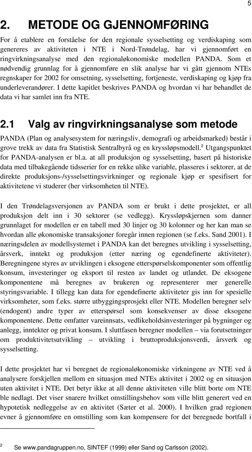 Som et nødvendig grunnlag for å gjennomføre en slik analyse har vi gått gjennom NTEs regnskaper for 2002 for omsetning, sysselsetting, fortjeneste, verdiskaping og kjøp fra underleverandører.