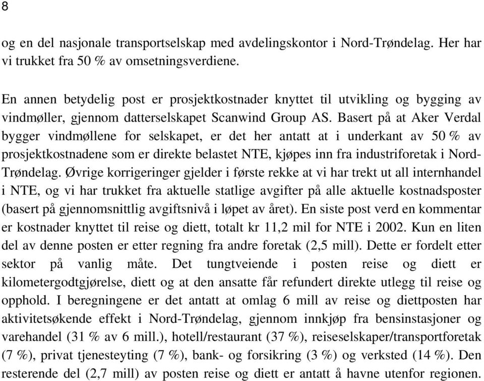 Basert på at Aker Verdal bygger vindmøllene for selskapet, er det her antatt at i underkant av 50 % av prosjektkostnadene som er direkte belastet NTE, kjøpes inn fra industriforetak i Nord- Trøndelag.