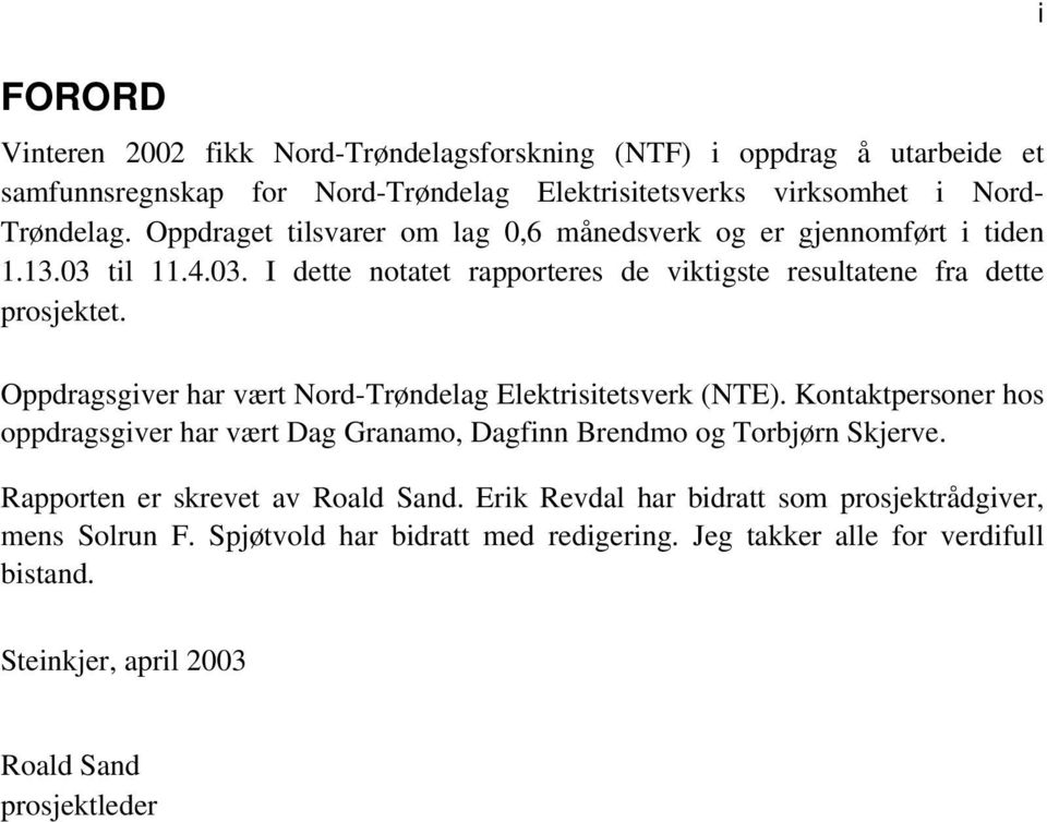 Oppdragsgiver har vært Nord-Trøndelag Elektrisitetsverk (NTE). Kontaktpersoner hos oppdragsgiver har vært Dag Granamo, Dagfinn Brendmo og Torbjørn Skjerve.