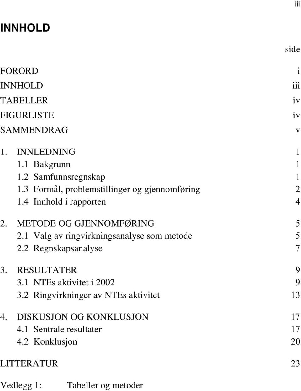 1 Valg av ringvirkningsanalyse som metode 5 2.2 Regnskapsanalyse 7 3. RESULTATER 9 3.1 NTEs aktivitet i 2002 9 3.