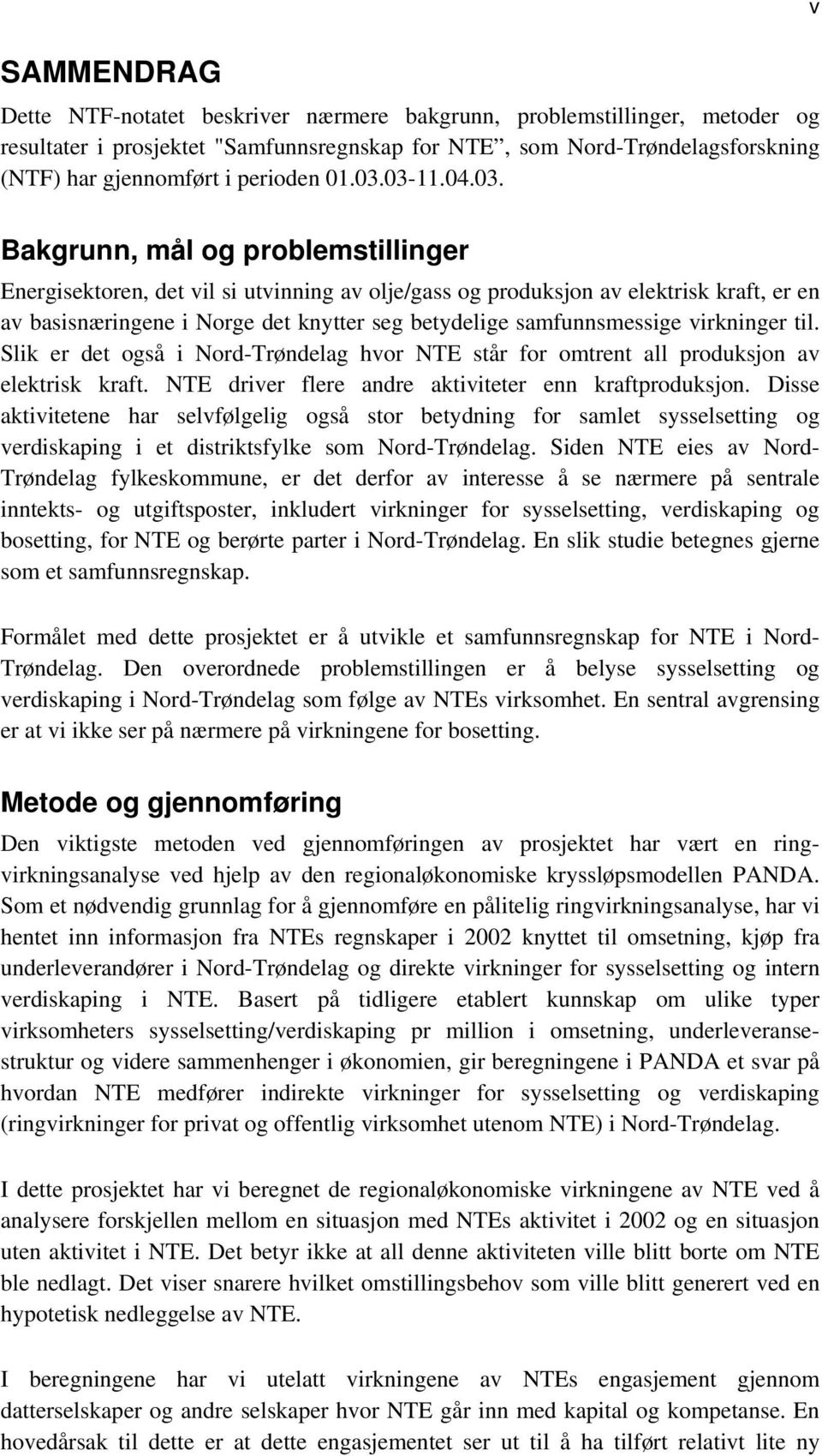 03-11.04.03. Bakgrunn, mål og problemstillinger Energisektoren, det vil si utvinning av olje/gass og produksjon av elektrisk kraft, er en av basisnæringene i Norge det knytter seg betydelige