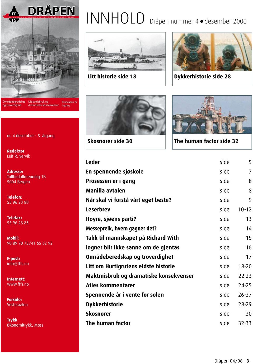 og dramatiske konsekvenser Prosessen er i gang nr. 4 desember - 5. årgang Skosnorer side 30 The human factor side 32 Redaktør Leif R.