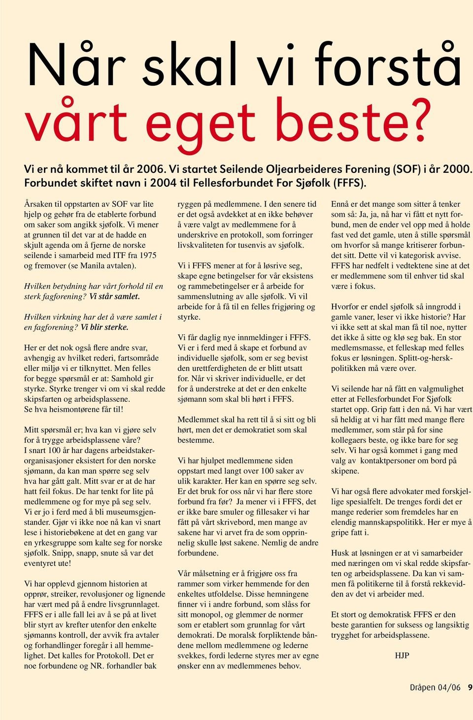 Vi mener at grunnen til det var at de hadde en skjult agenda om å fjerne de norske seilende i samarbeid med ITF fra 1975 og fremover (se Manila avtalen).