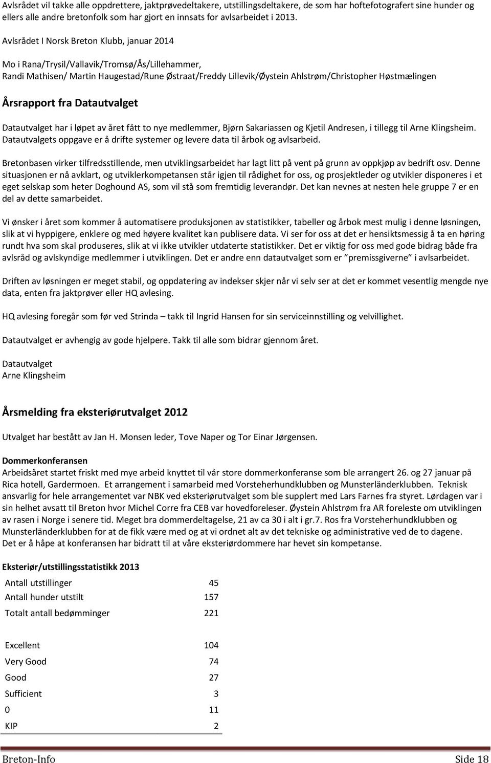 Høstmælingen Årsrapport fra Datautvalget Datautvalget har i løpet av året fått to nye medlemmer, Bjørn Sakariassen og Kjetil Andresen, i tillegg til Arne Klingsheim.