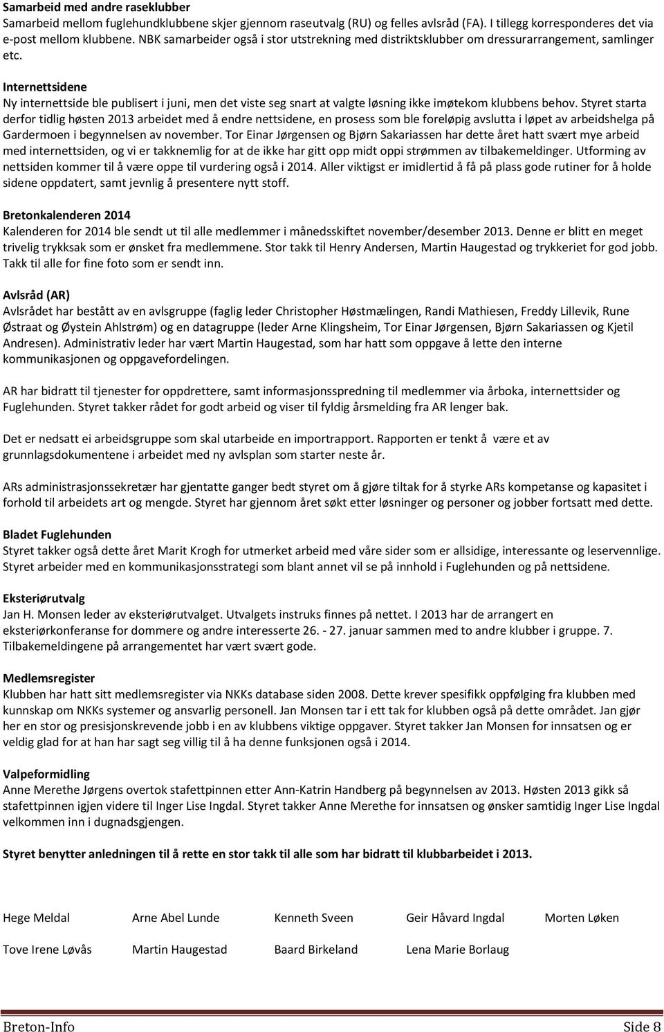 Internettsidene Ny internettside ble publisert i juni, men det viste seg snart at valgte løsning ikke imøtekom klubbens behov.