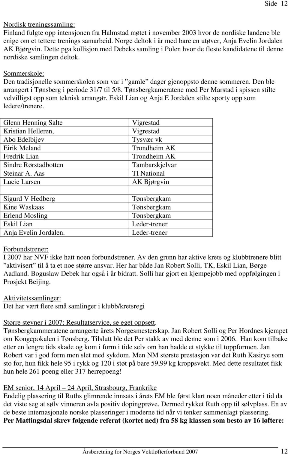 Sommerskole: Den tradisjonelle sommerskolen som var i gamle dager gjenoppsto denne sommeren. Den ble arrangert i Tønsberg i periode 31/7 til 5/8.