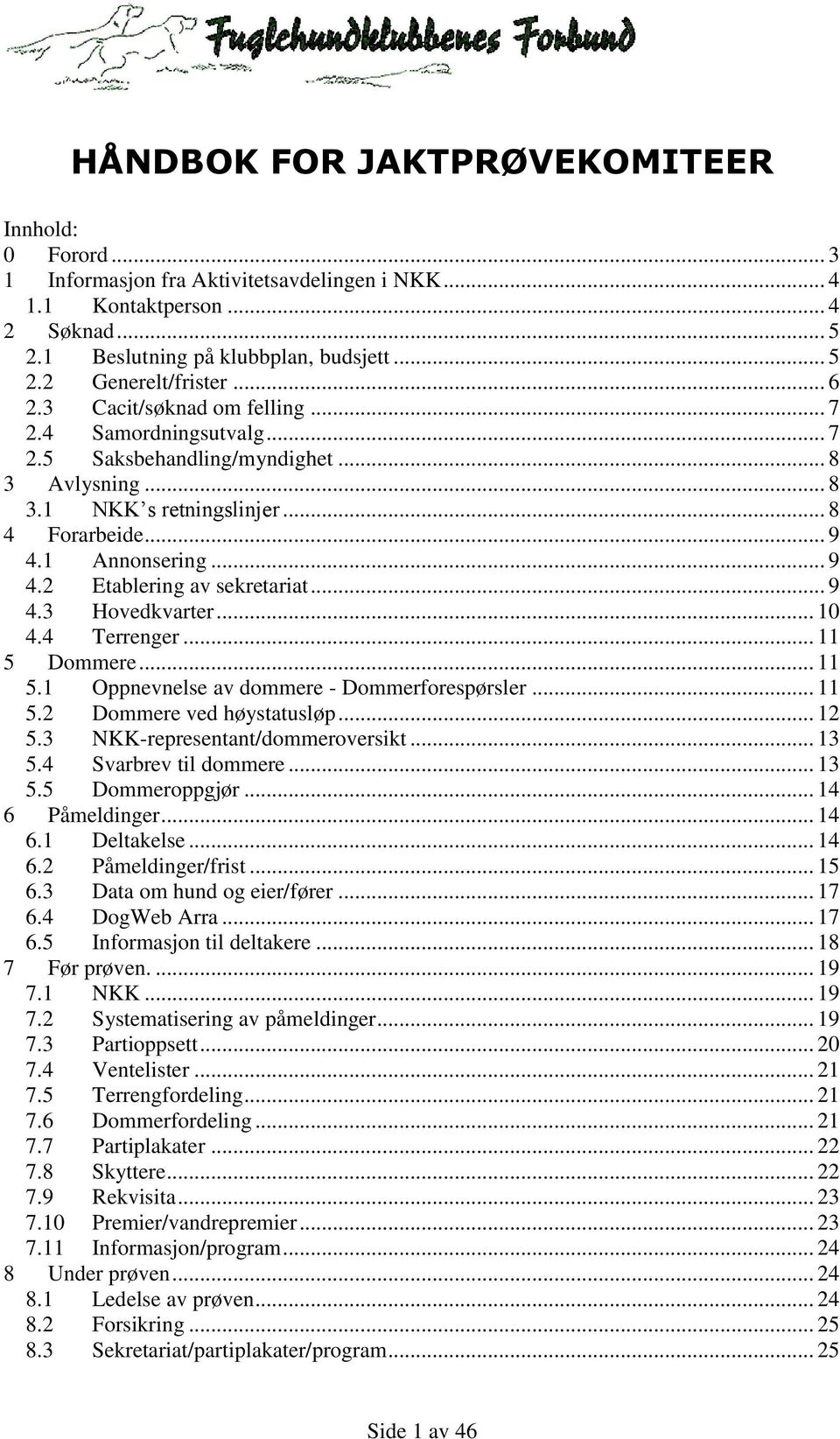 .. 9 4.3 Hovedkvarter... 10 4.4 Terrenger... 11 5 Dommere... 11 5.1 Oppnevnelse av dommere - Dommerforespørsler... 11 5.2 Dommere ved høystatusløp... 12 5.3 NKK-representant/dommeroversikt... 13 5.