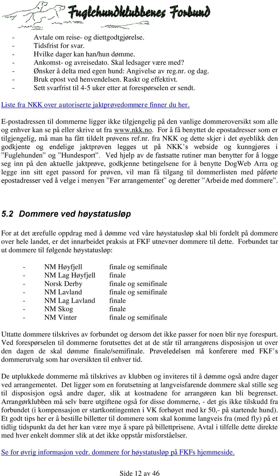 E-postadressen til dommerne ligger ikke tilgjengelig på den vanlige dommeroversikt som alle og enhver kan se på eller skrive ut fra www.nkk.no.