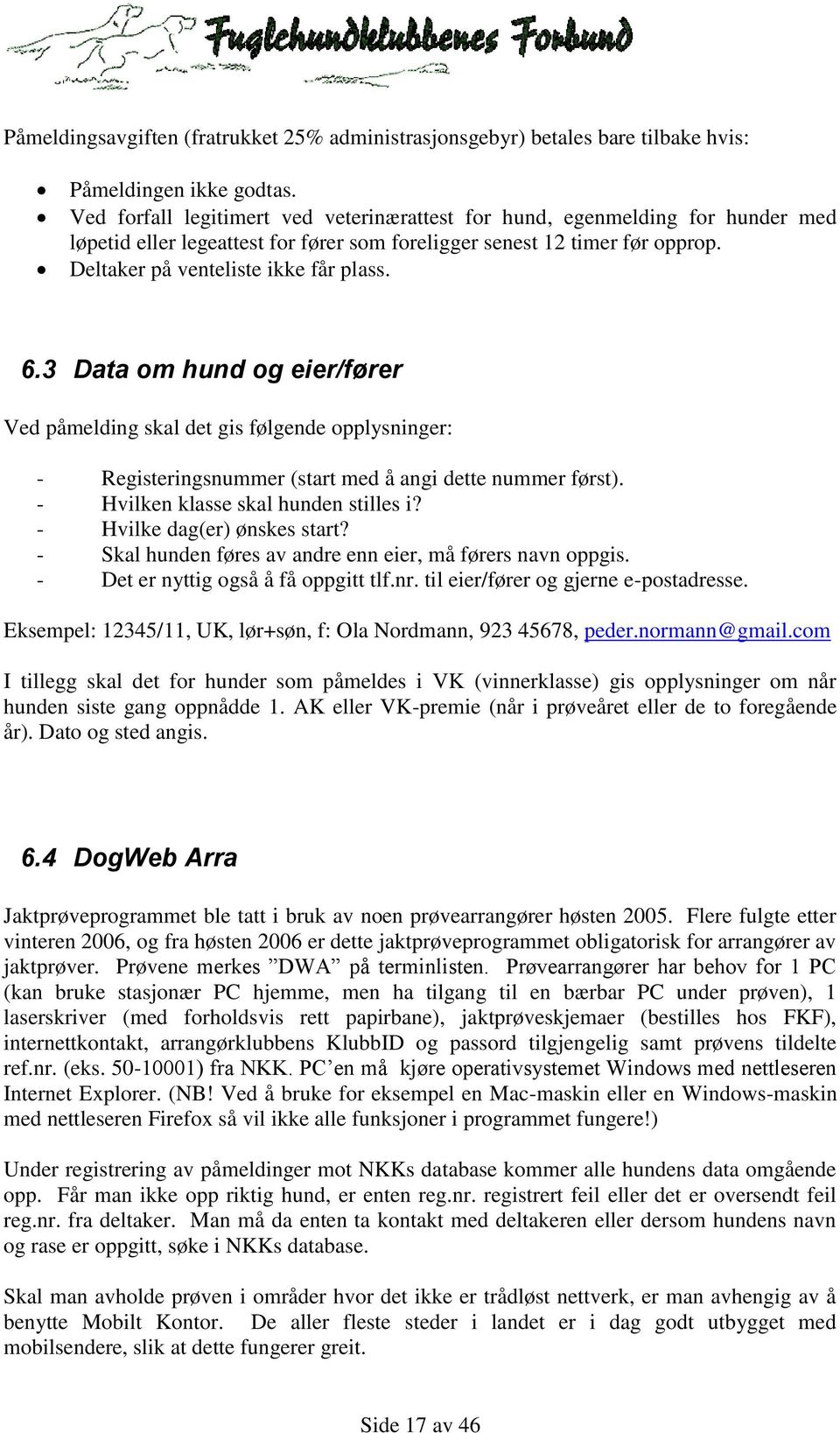 3 Data om hund og eier/fører Ved påmelding skal det gis følgende opplysninger: - Registeringsnummer (start med å angi dette nummer først). - Hvilken klasse skal hunden stilles i?