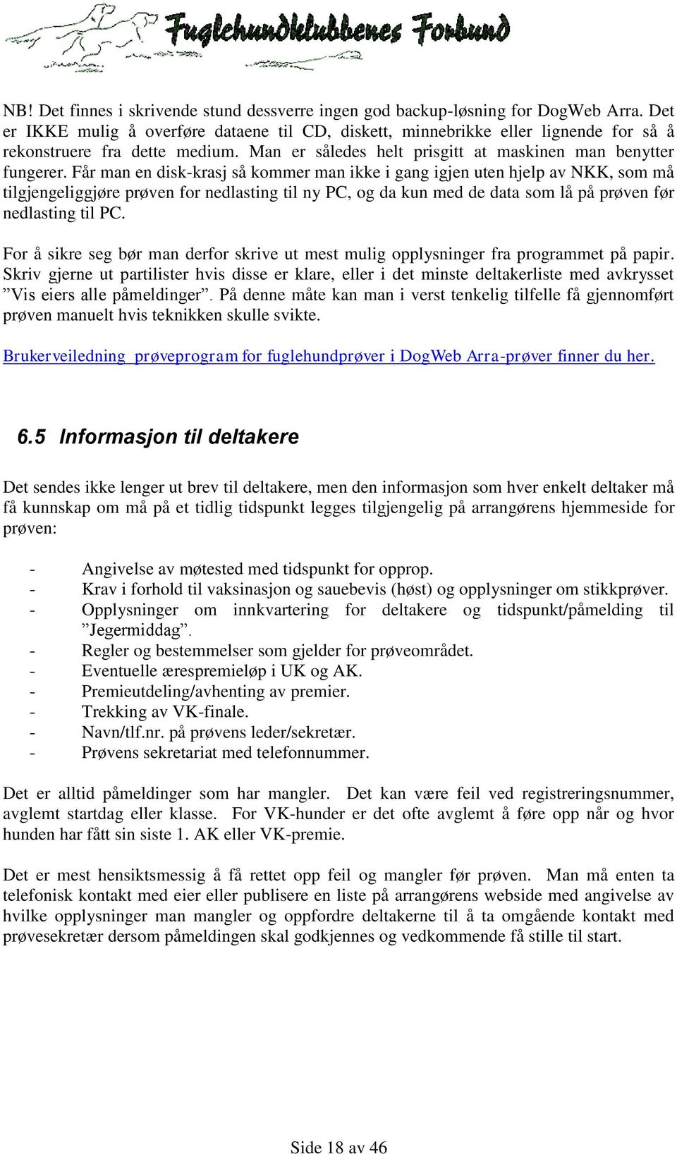 Får man en disk-krasj så kommer man ikke i gang igjen uten hjelp av NKK, som må tilgjengeliggjøre prøven for nedlasting til ny PC, og da kun med de data som lå på prøven før nedlasting til PC.