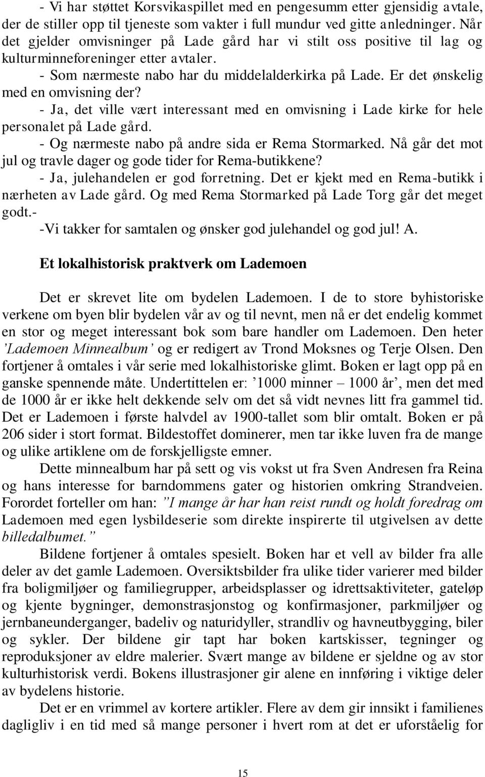 Er det ønskelig med en omvisning der? - Ja, det ville vært interessant med en omvisning i Lade kirke for hele personalet på Lade gård. - Og nærmeste nabo på andre sida er Rema Stormarked.