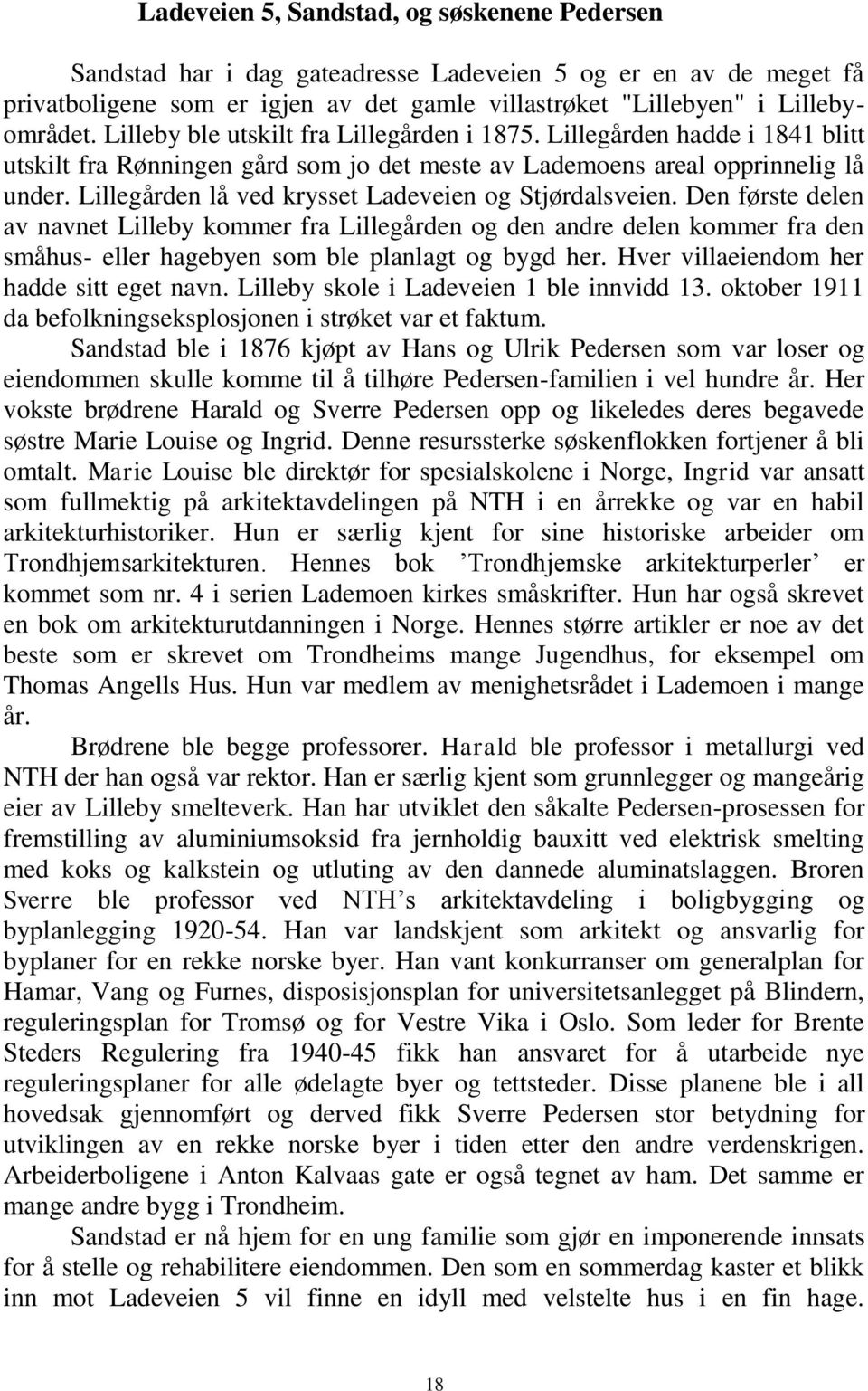 Lillegården lå ved krysset Ladeveien og Stjørdalsveien. Den første delen av navnet Lilleby kommer fra Lillegården og den andre delen kommer fra den småhus- eller hagebyen som ble planlagt og bygd her.