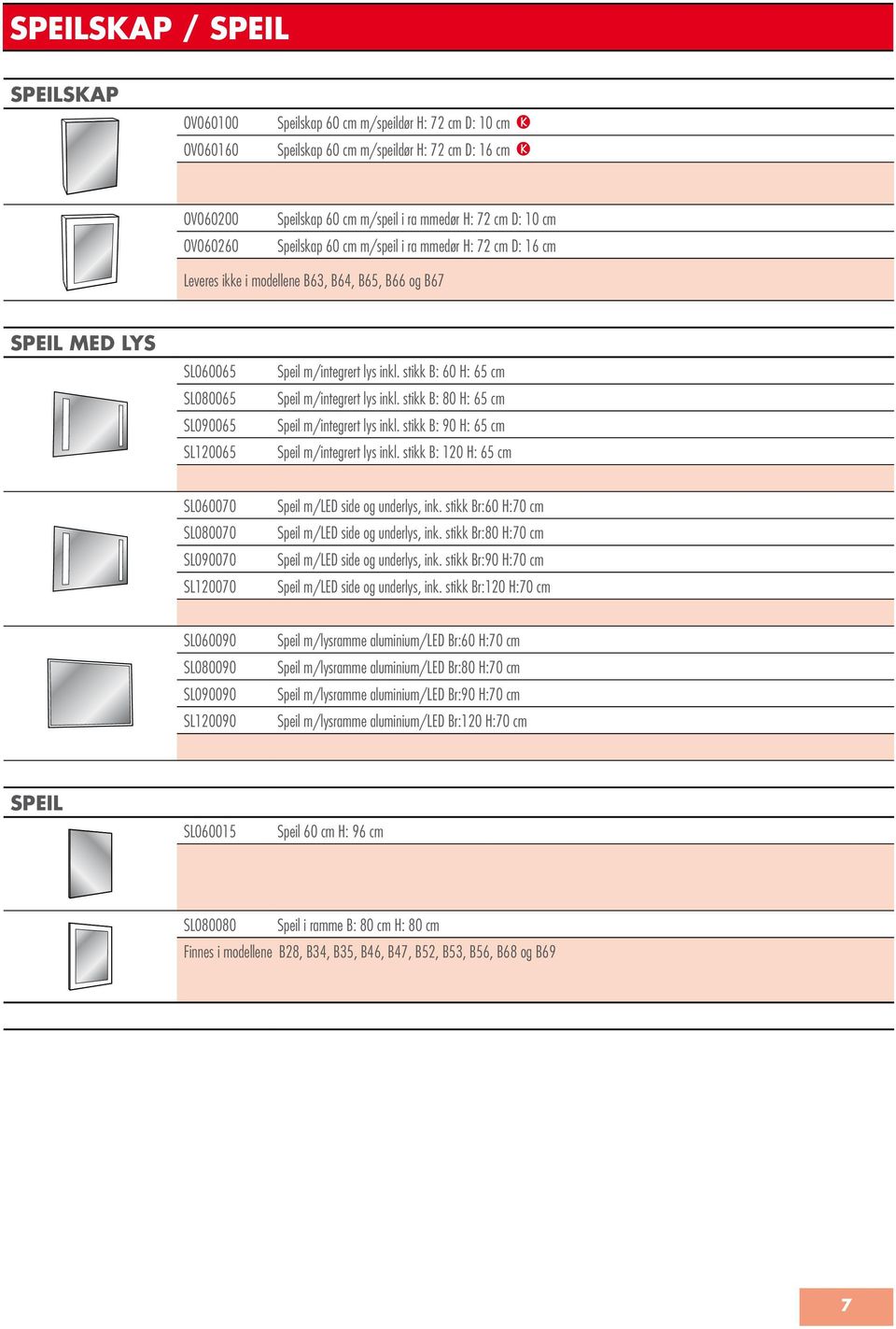 stikk B: 60 H: 65 cm Speil m/integrert lys inkl. stikk B: 80 H: 65 cm Speil m/integrert lys inkl. stikk B: 90 H: 65 cm Speil m/integrert lys inkl.