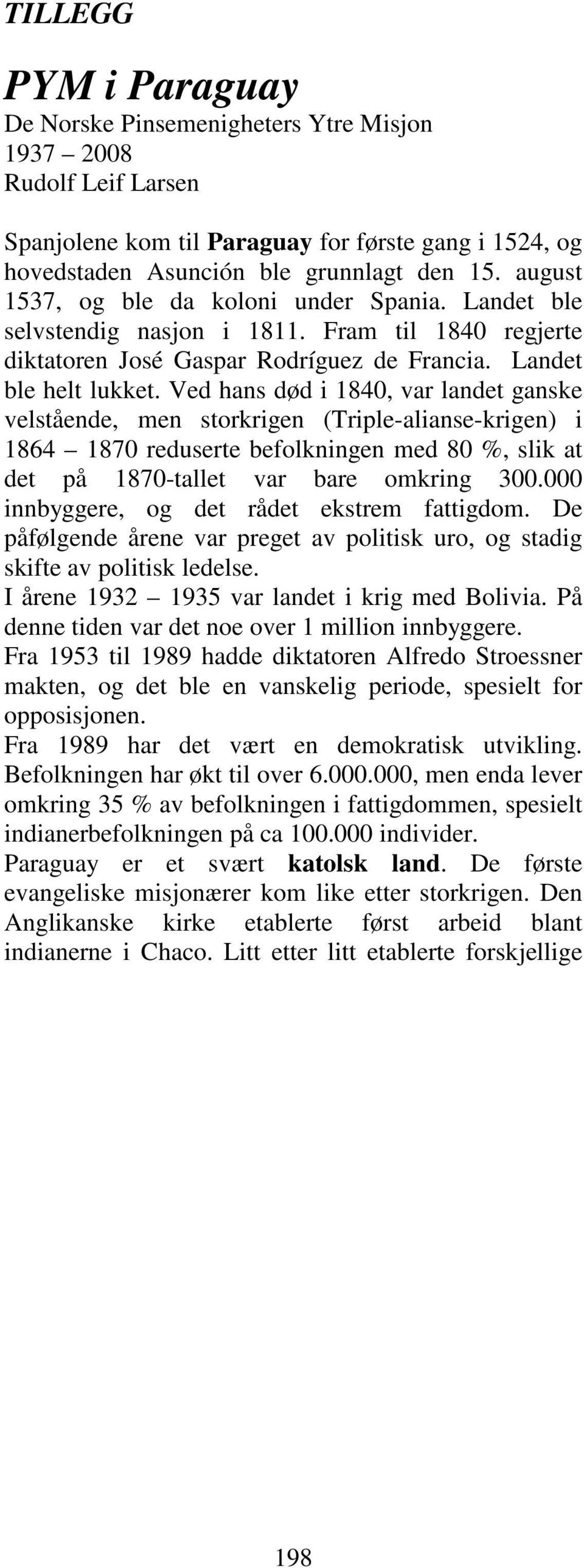 Ved hans død i 1840, var landet ganske velstående, men storkrigen (Triple-alianse-krigen) i 1864 1870 reduserte befolkningen med 80 %, slik at det på 1870-tallet var bare omkring 300.