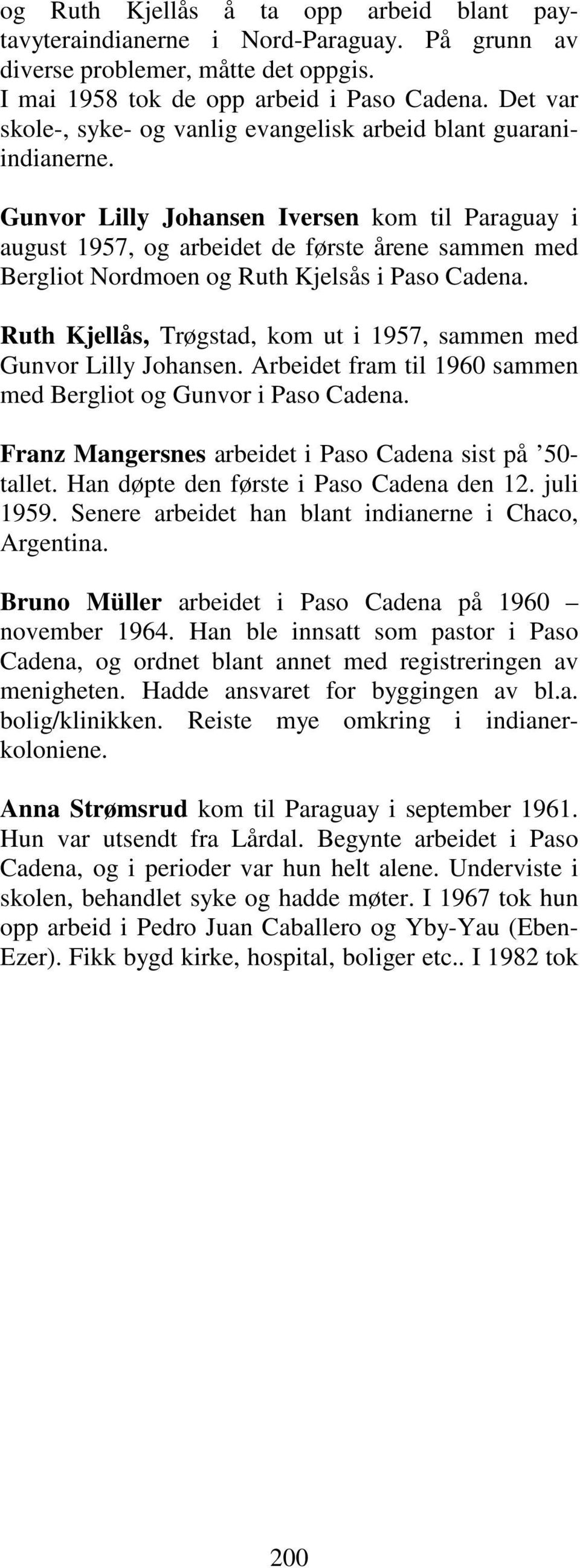 Gunvor Lilly Johansen Iversen kom til Paraguay i august 1957, og arbeidet de første årene sammen med Bergliot Nordmoen og Ruth Kjelsås i Paso Cadena.