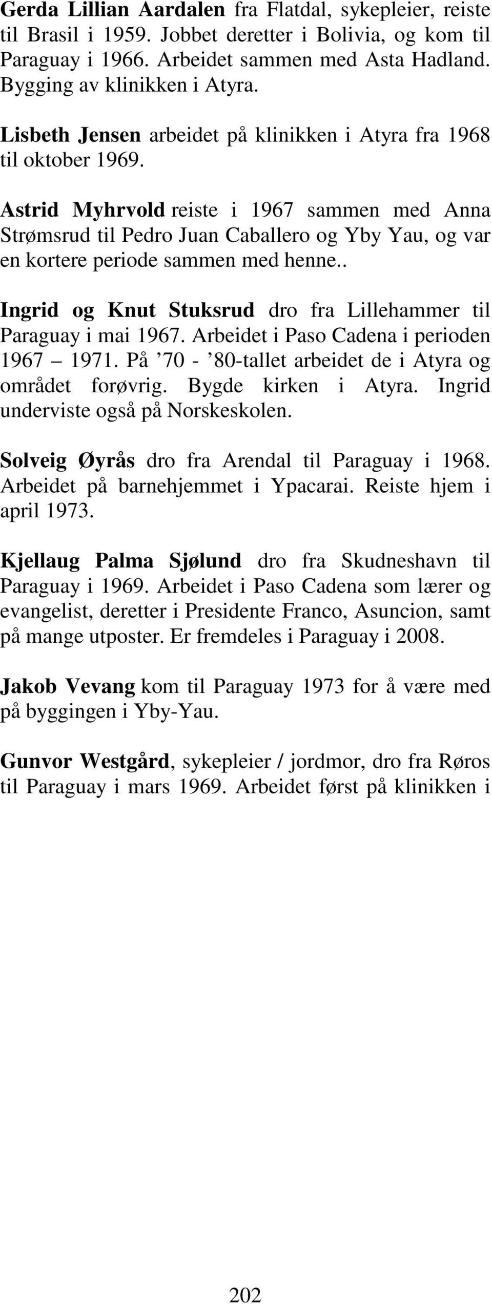 Astrid Myhrvold reiste i 1967 sammen med Anna Strømsrud til Pedro Juan Caballero og Yby Yau, og var en kortere periode sammen med henne.