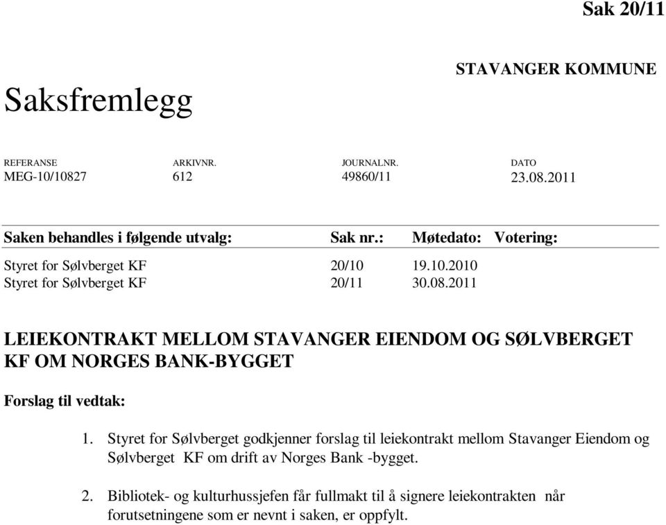 2011 LEIEKONTRAKT MELLOM STAVANGER EIENDOM OG SØLVBERGET KF OM NORGES BANK-BYGGET Forslag til vedtak: 1.
