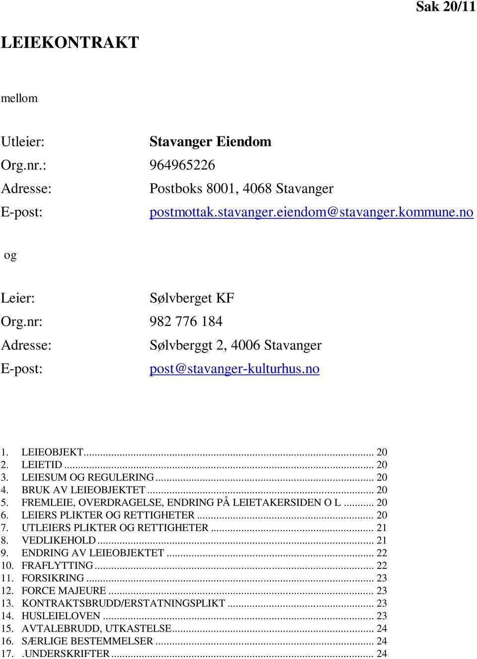 BRUK AV LEIEOBJEKTET... 20 5. FREMLEIE, OVERDRAGELSE, ENDRING PÅ LEIETAKERSIDEN O L... 20 6. LEIERS PLIKTER OG RETTIGHETER... 20 7. UTLEIERS PLIKTER OG RETTIGHETER... 21 8. VEDLIKEHOLD... 21 9.