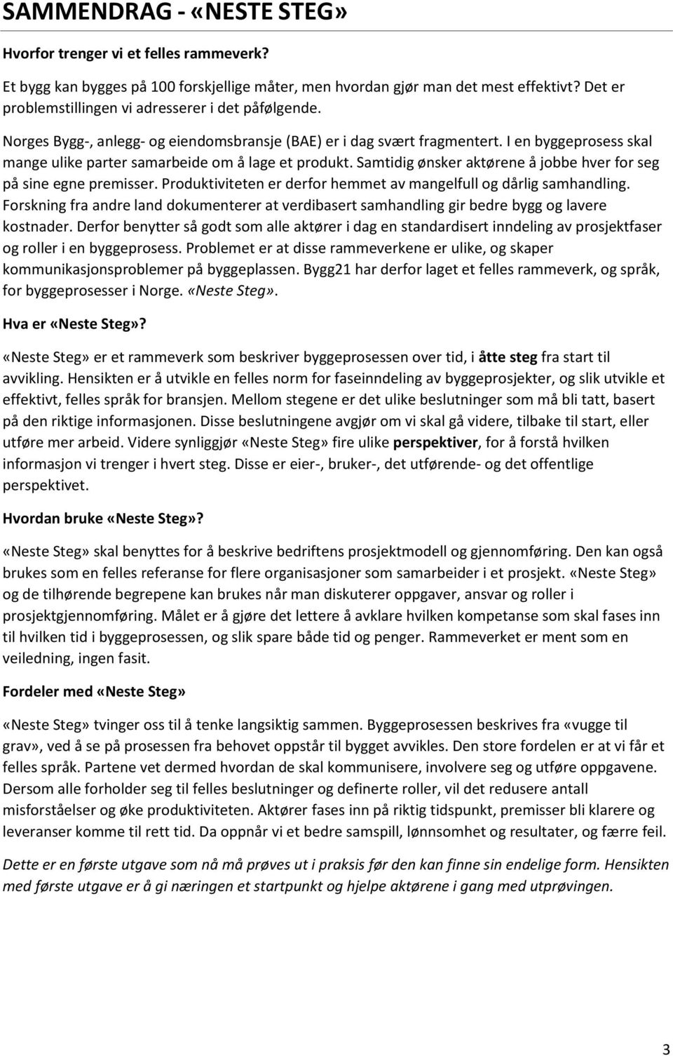 I en byggeprosess skal mange ulike parter samarbeide om å lage et produkt. Samtidig ønsker aktørene å jobbe hver for seg på sine egne premisser.