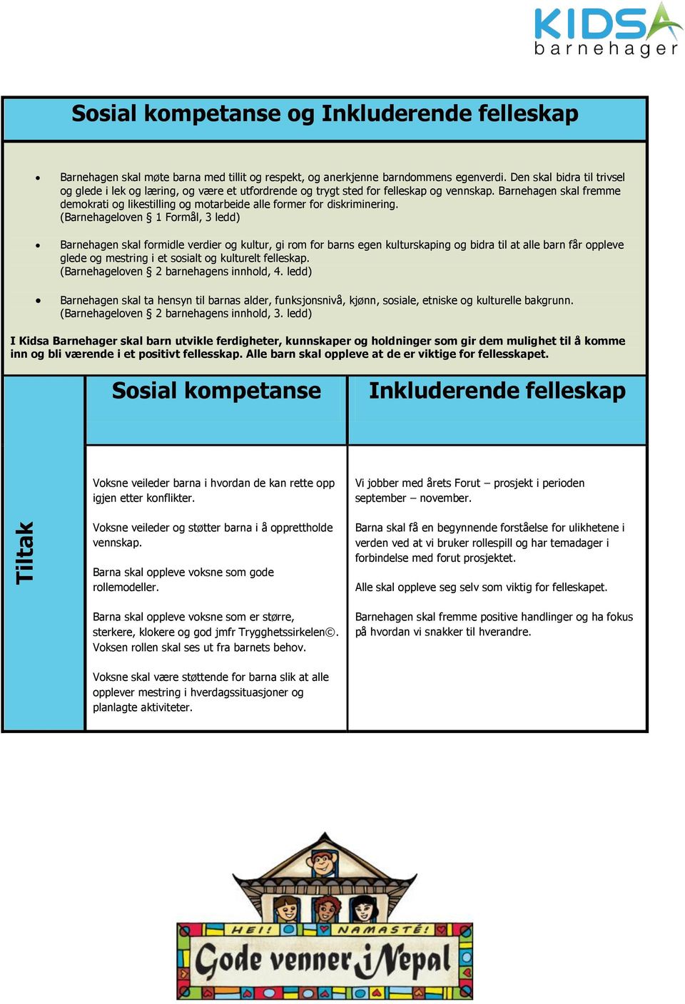 Barnehagen skal fremme demokrati og likestilling og motarbeide alle former for diskriminering.