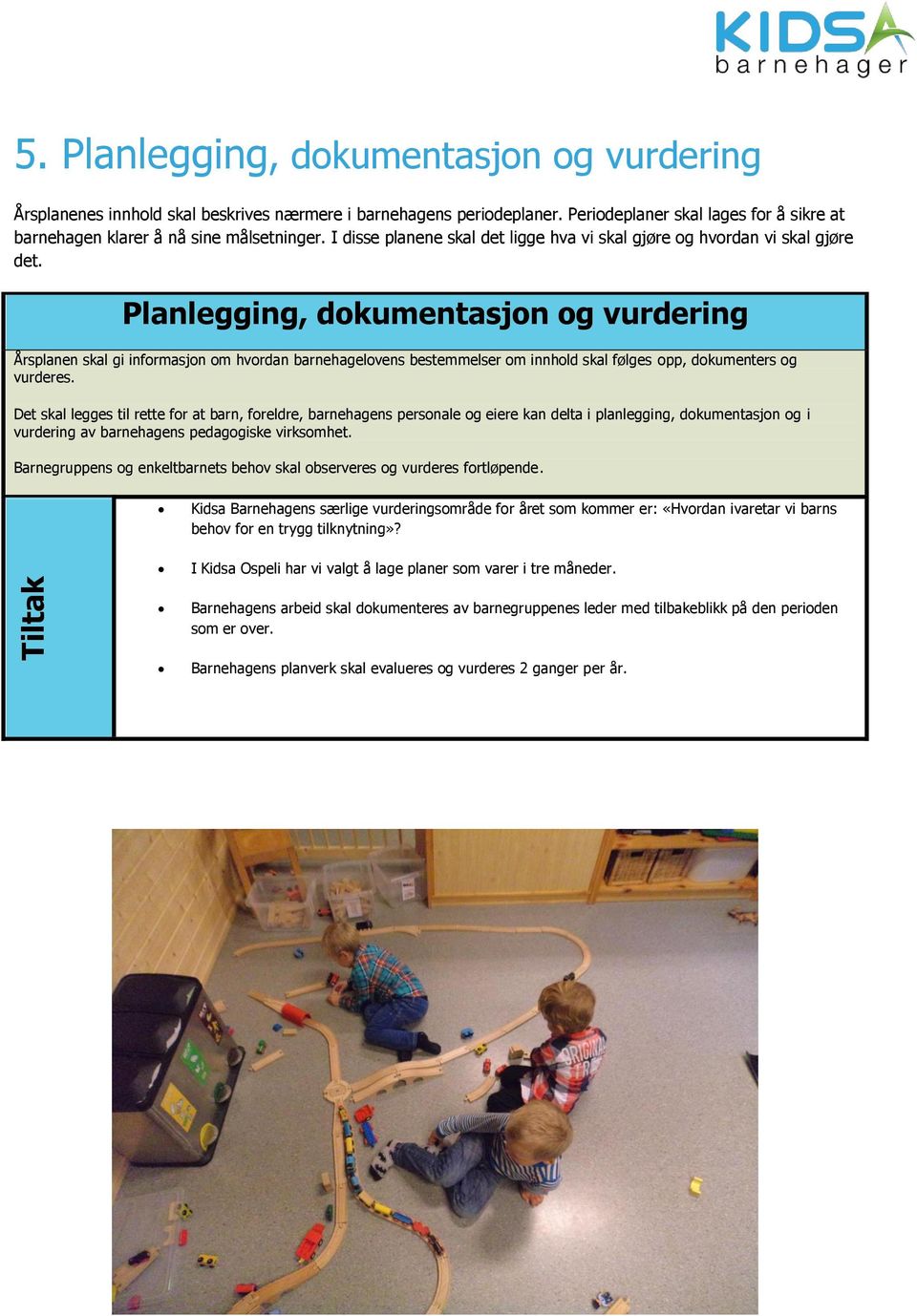 Planlegging, dokumentasjon og vurdering Årsplanen skal gi informasjon om hvordan barnehagelovens bestemmelser om innhold skal følges opp, dokumenters og vurderes.