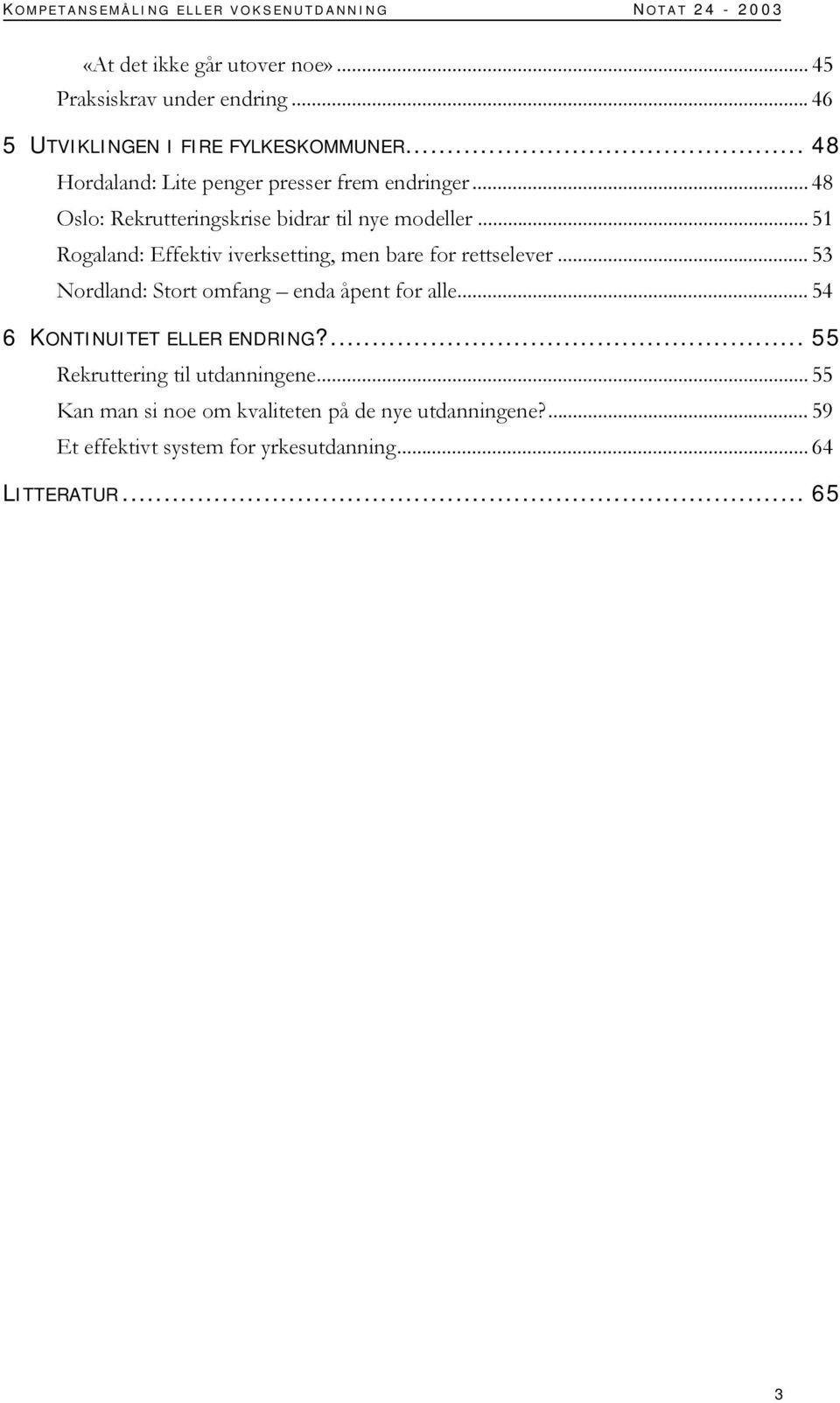 .. 48 Oslo: Rekrutteringskrise bidrar til nye modeller... 51 Rogaland: Effektiv iverksetting, men bare for rettselever.