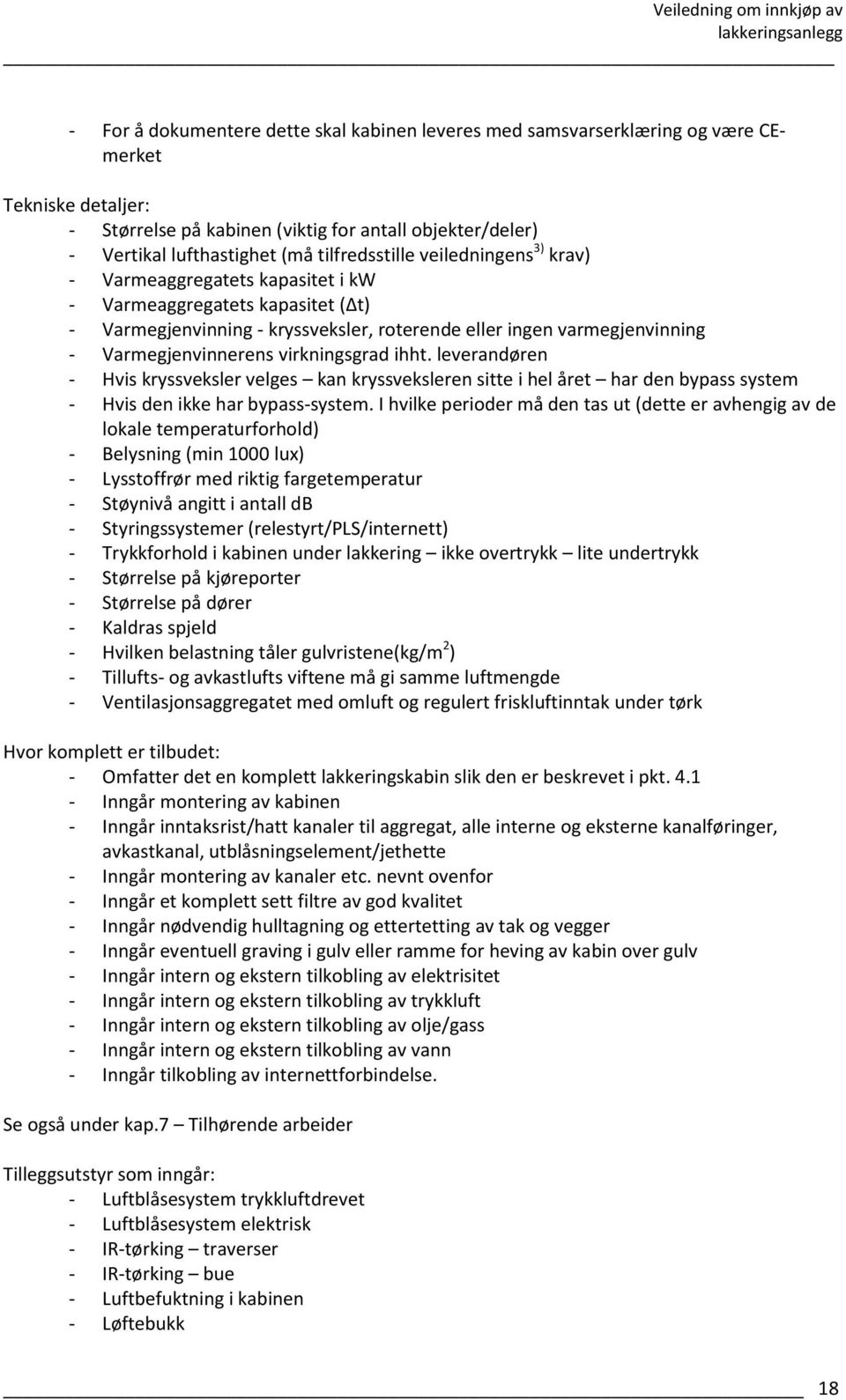 Varmegjenvinnerens virkningsgrad ihht. leverandøren - Hvis kryssveksler velges kan kryssveksleren sitte i hel året har den bypass system - Hvis den ikke har bypass-system.