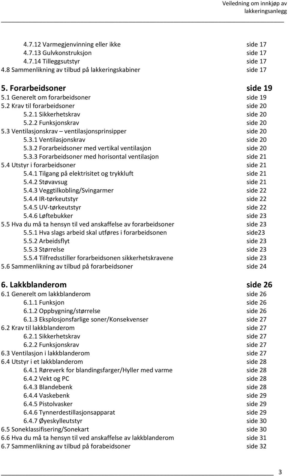 3.2 Forarbeidsoner med vertikal ventilasjon side 20 5.3.3 Forarbeidsoner med horisontal ventilasjon side 21 5.4 Utstyr i forarbeidsoner side 21 5.4.1 Tilgang på elektrisitet og trykkluft side 21 5.4.2 Støvavsug side 21 5.