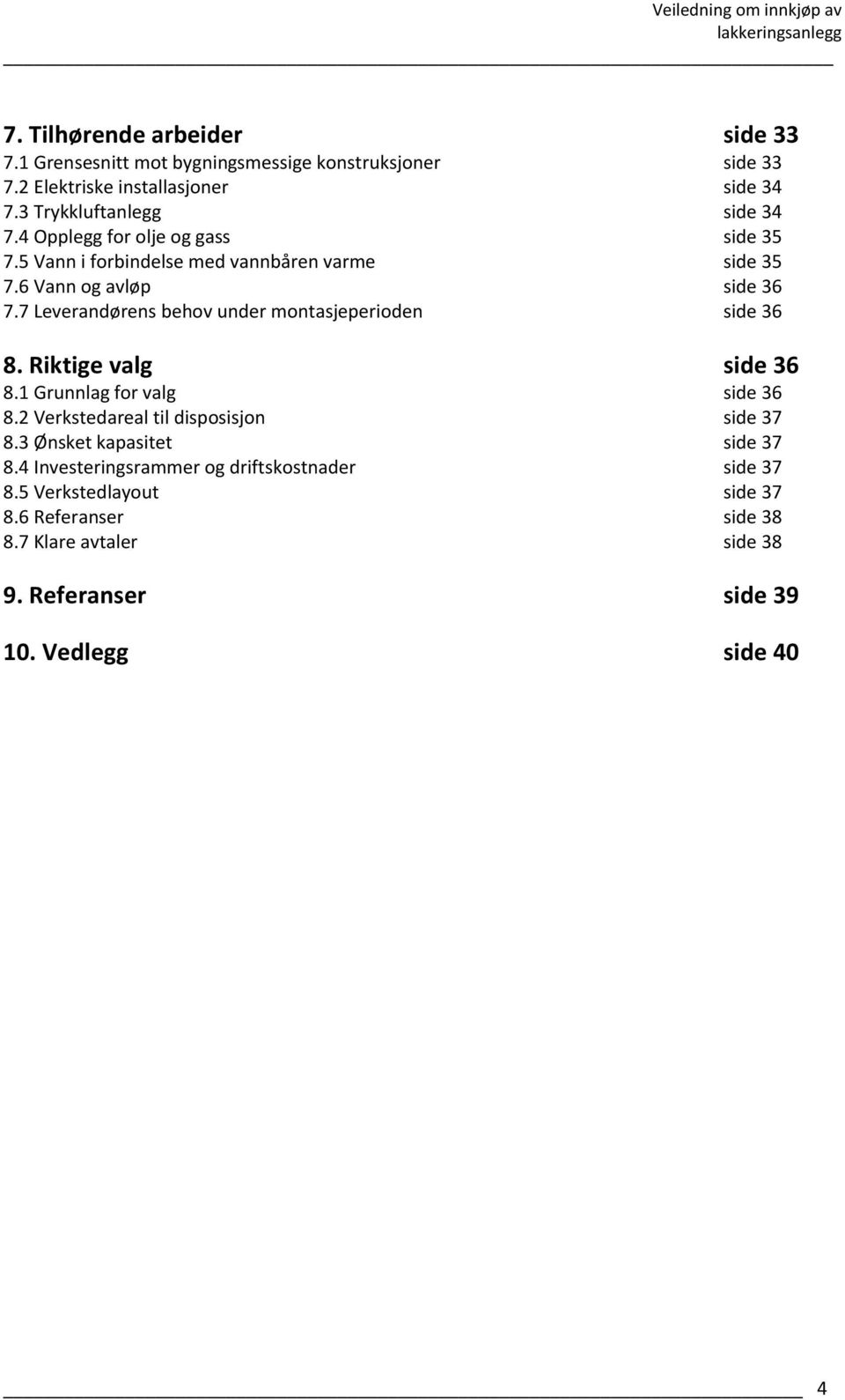 7 Leverandørens behov under montasjeperioden side 36 8. Riktige valg side 36 8.1 Grunnlag for valg side 36 8.2 Verkstedareal til disposisjon side 37 8.