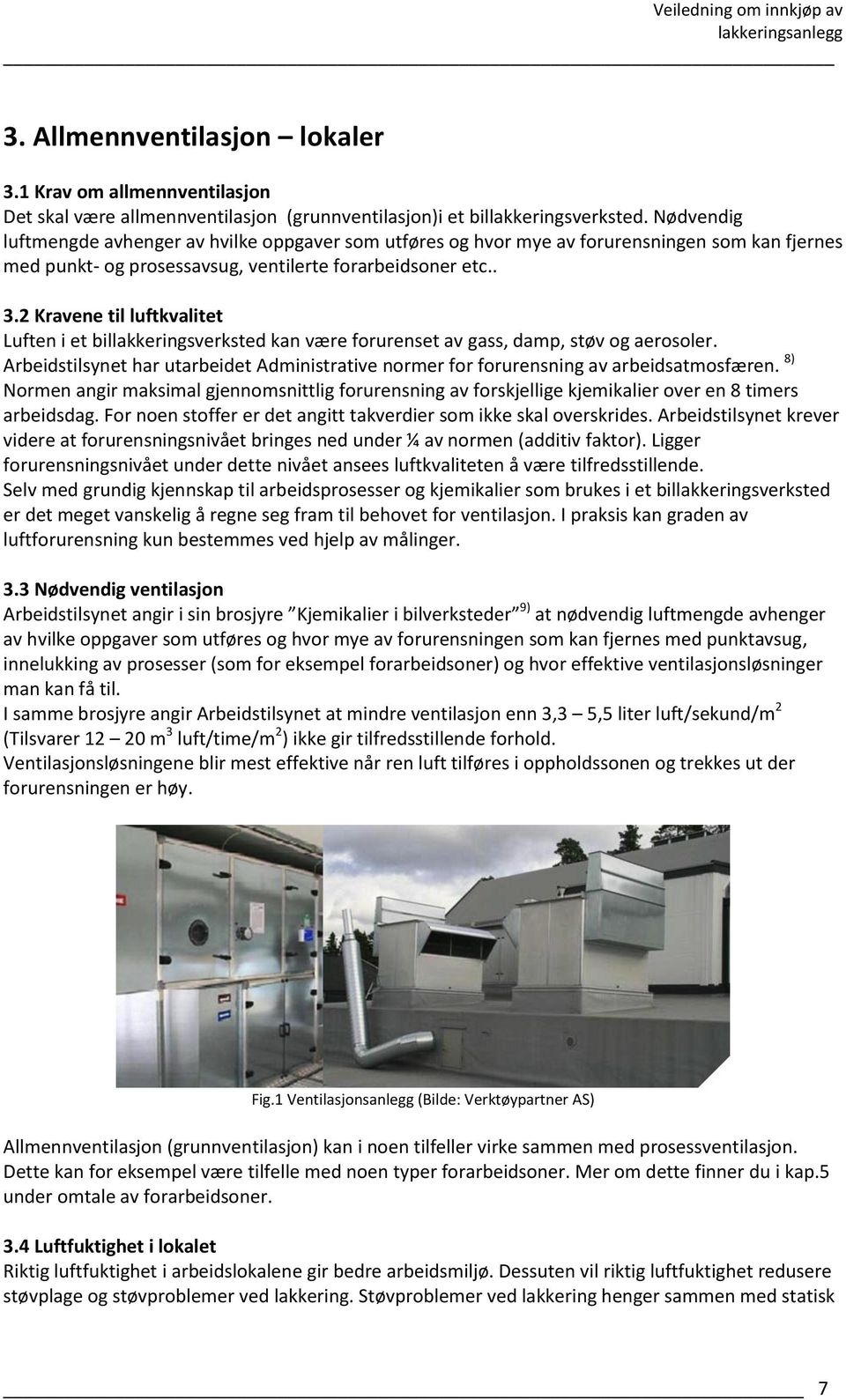 2 Kravene til luftkvalitet Luften i et billakkeringsverksted kan være forurenset av gass, damp, støv og aerosoler.