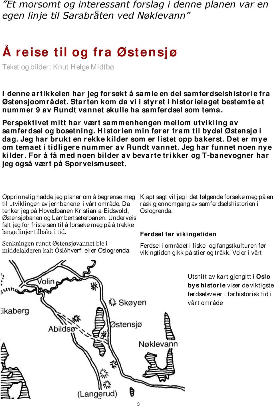 Perspektivet mitt har vært sammenhengen mellom utvikling av samferdsel og bosetning. Historien min fører fram til bydel Østensjø i dag. Jeg har brukt en rekke kilder som er listet opp bakerst.