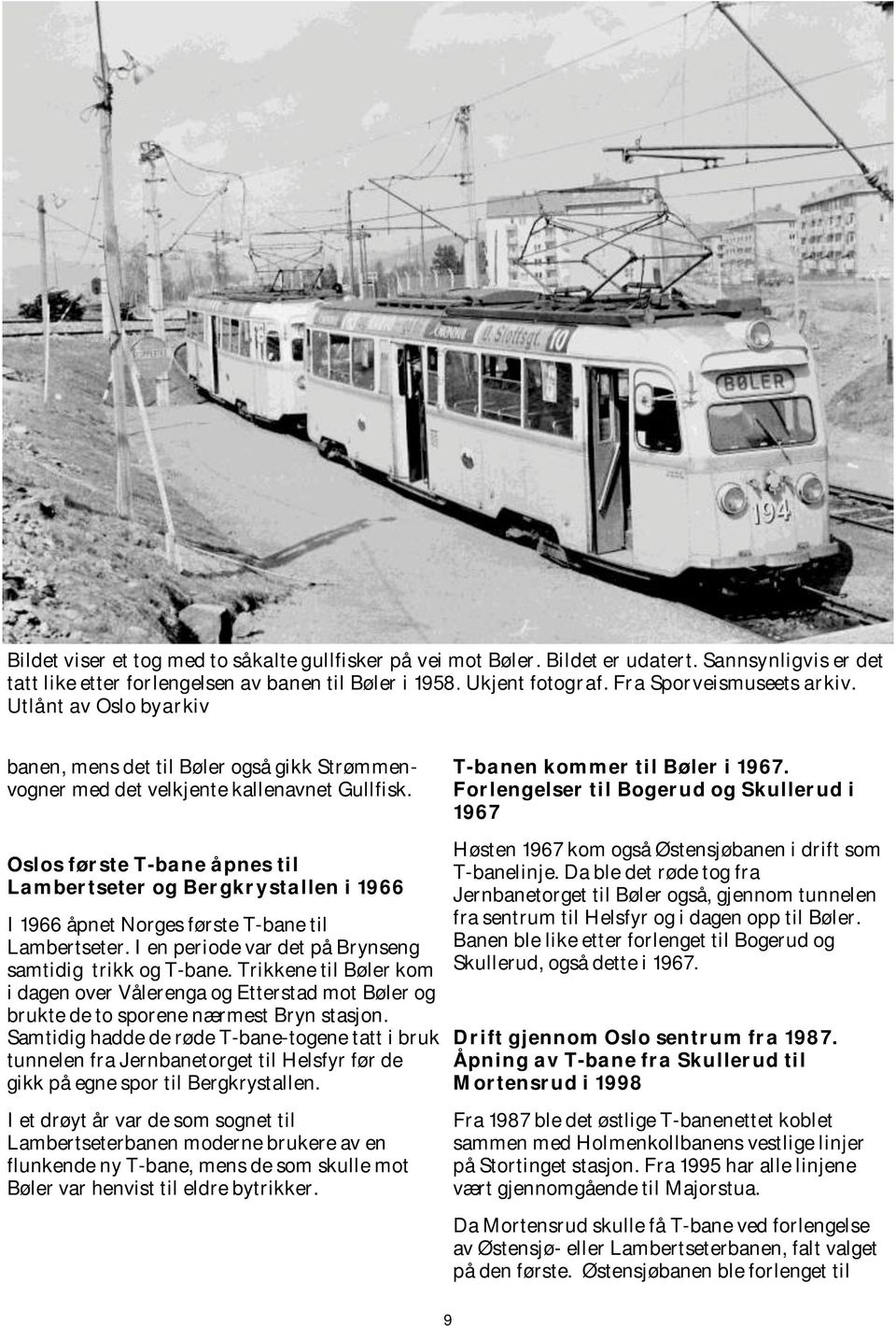 Oslos første T-bane åpnes til Lambertseter og Bergkrystallen i 1966 I 1966 åpnet Norges første T-bane til Lambertseter. I en periode var det på Brynseng samtidig trikk og T-bane.