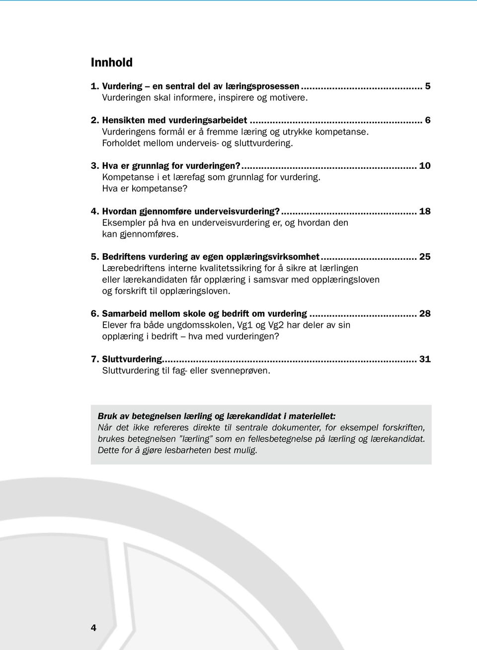 ... 10 Kompetanse i et lærefag som grunnlag for vurdering. Hva er kompetanse? 4. Hvordan gjennomføre underveisvurdering?... 18 Eksempler på hva en underveisvurdering er, og hvordan den kan gjennomføres.