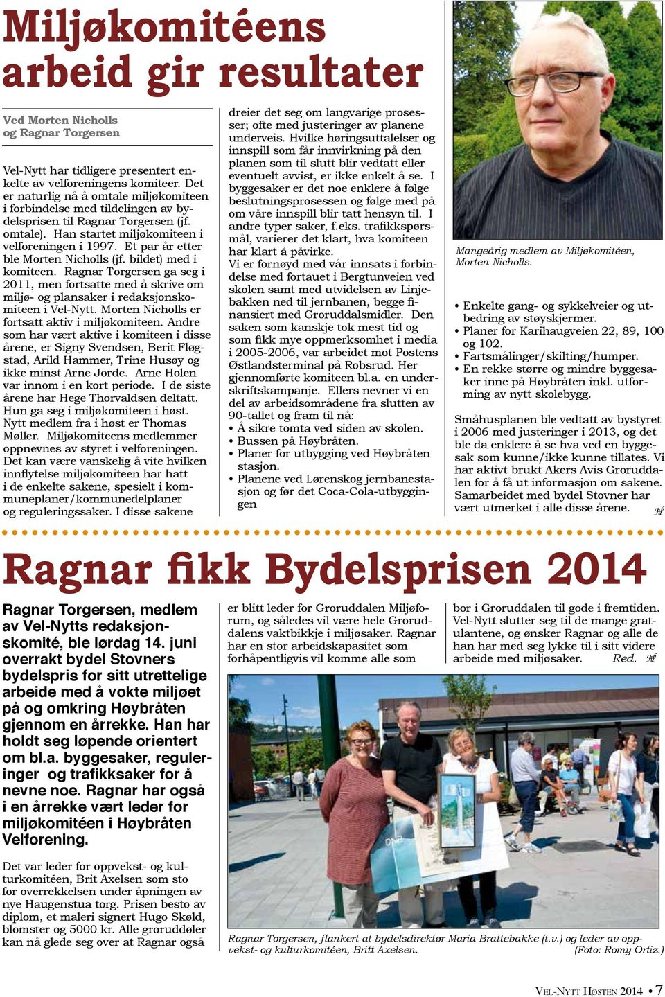 Et par år etter ble Morten Nicholls (jf. bildet) med i komiteen. Ragnar Torgersen ga seg i 2011, men fortsatte med å skrive om miljø- og plansaker i redaksjonskomiteen i Vel-Nytt.