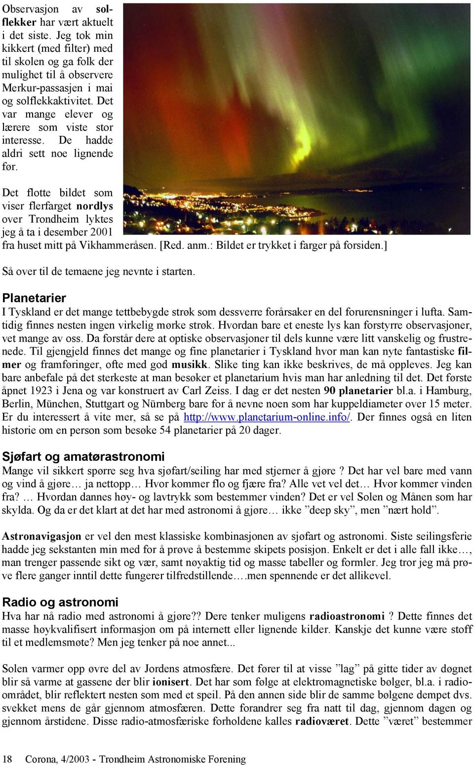 Det flotte bildet som viser flerfarget nordlys over Trondheim lyktes jeg å ta i desember 2001 fra huset mitt på Vikhammeråsen. [Red. anm.: Bildet er trykket i farger på forsiden.