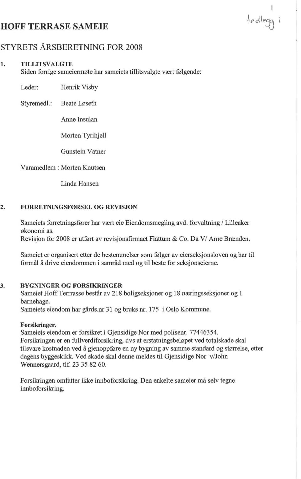 FORRETNINGSFØRSEL OG REVISJON Sameiets forretningsfører har vært eie Eiendomsmegling avd. forvaltning / Lilleaker økonomi as. Revisjon for 28 er utført av revisjonsfirmaet Flattum & Co.