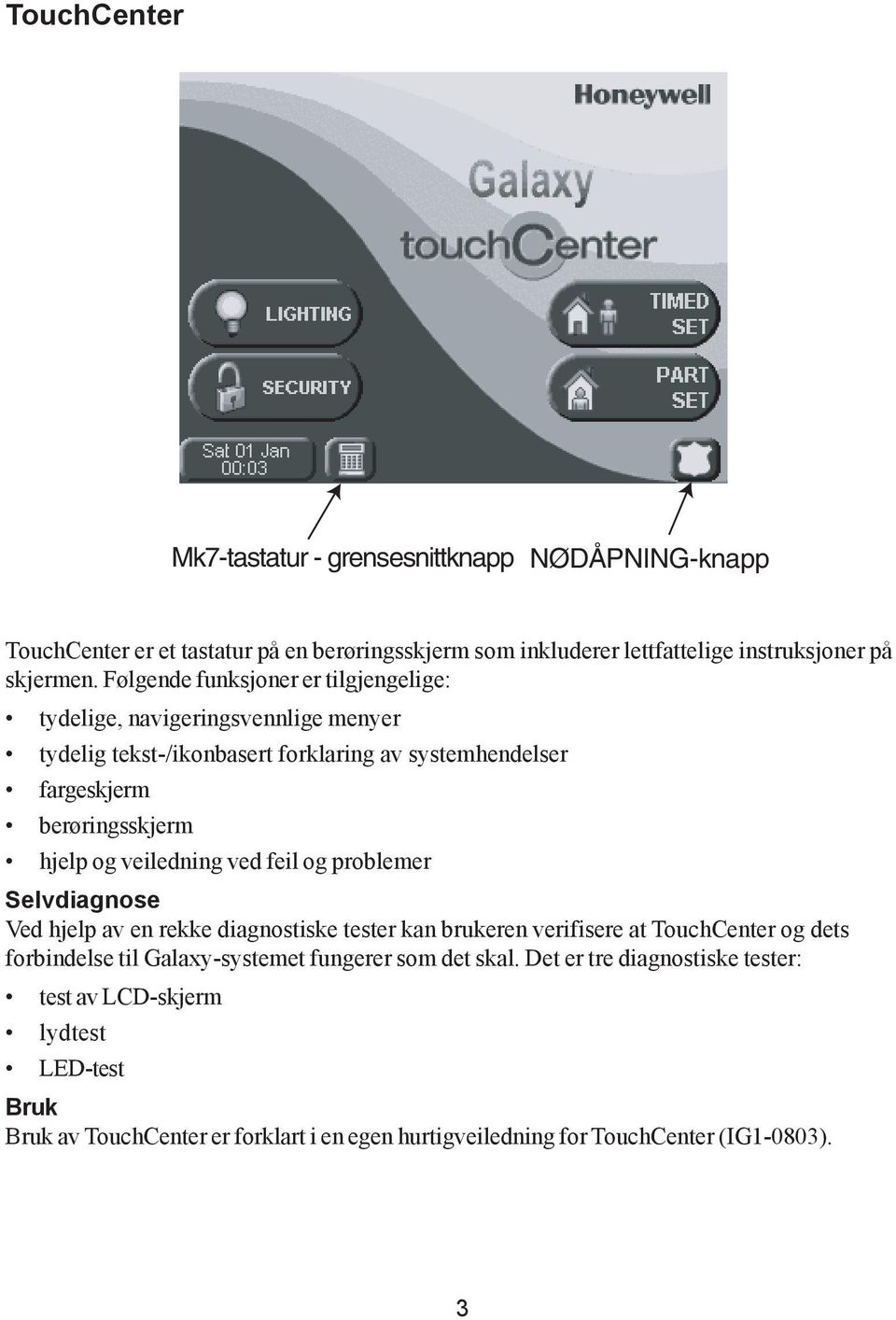 veiledning ved feil og problemer Selvdiagnose Ved hjelp av en rekke diagnostiske tester kan brukeren verifisere at TouchCer og dets forbindelse til Galaxy-systemet
