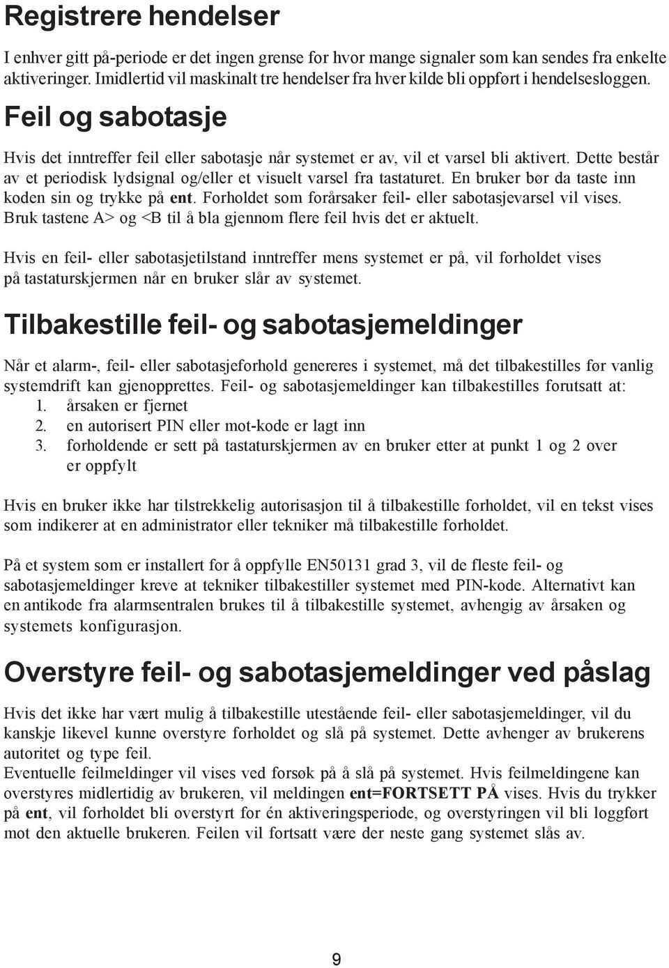 Dette består av et periodisk lydsignal og/eller et visuelt varsel fra tastaturet. En bruker bør da taste inn koden sin og trykke på. Forholdet som forårsaker feil- eller sabotasjevarsel vil vises.