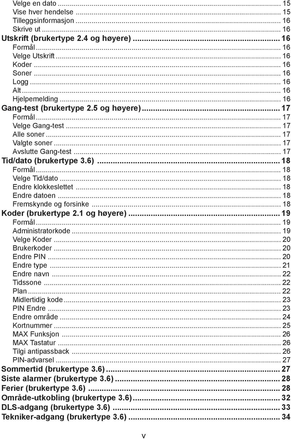 .. 18 Formål... 18 Velge Tid/dato... 18 Endre klokkeslettet... 18 Endre datoen... 18 Fremskynde og forsinke... 18 Koder (brukertype 2.1 og høyere)...19 Formål... 19 Administratorkode... 19 Velge Koder.